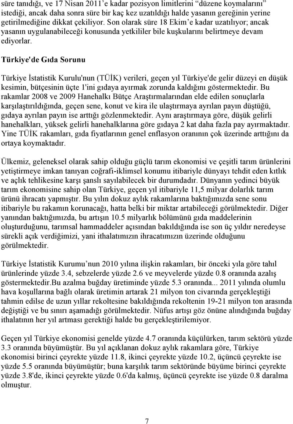 Türkiye'de Gıda Sorunu Türkiye İstatistik Kurulu'nun (TÜİK) verileri, geçen yıl Türkiye'de gelir düzeyi en düşük kesimin, bütçesinin üçte 1'ini gıdaya ayırmak zorunda kaldığını göstermektedir.