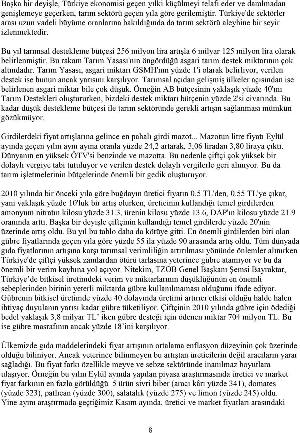 Bu yıl tarımsal destekleme bütçesi 256 milyon lira artışla 6 milyar 125 milyon lira olarak belirlenmiştir. Bu rakam Tarım Yasası'nın öngördüğü asgari tarım destek miktarının çok altındadır.