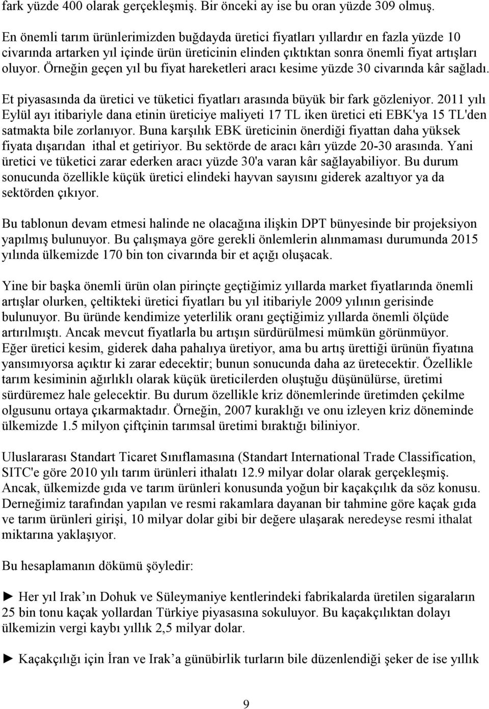 Örneğin geçen yıl bu fiyat hareketleri aracı kesime yüzde 30 civarında kâr sağladı. Et piyasasında da üretici ve tüketici fiyatları arasında büyük bir fark gözleniyor.