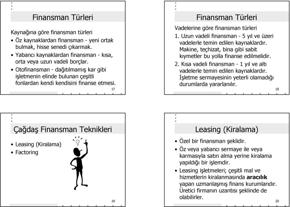 Uzun vadeli finansman - 5 yıl ve üzeri vadelerle temin edilen kaynaklardır. Makine, teçhizat, bina gibi sabit kıymetler bu yolla finanse edilmelidir. 2.