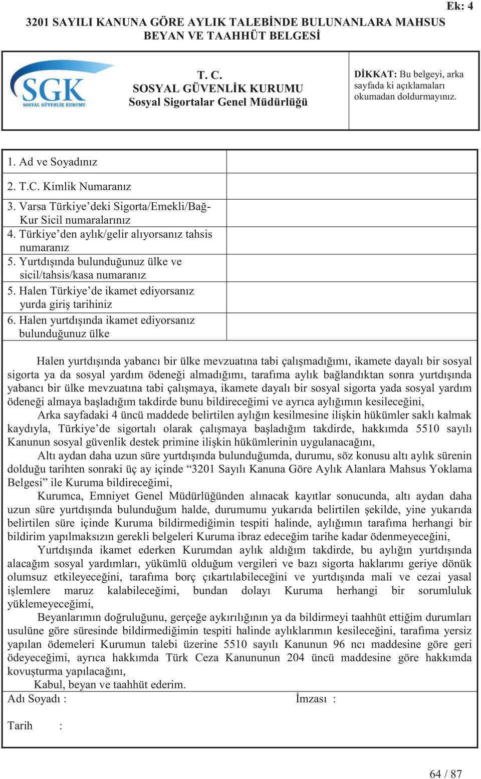 Varsa Türkiye deki Sigorta/Emekli/Bağ- Kur Sicil numaralarınız 4. Türkiye den aylık/gelir alıyorsanız tahsis numaranız 5. Yurtdışında bulunduğunuz ülke ve sicil/tahsis/kasa numaranız 5.