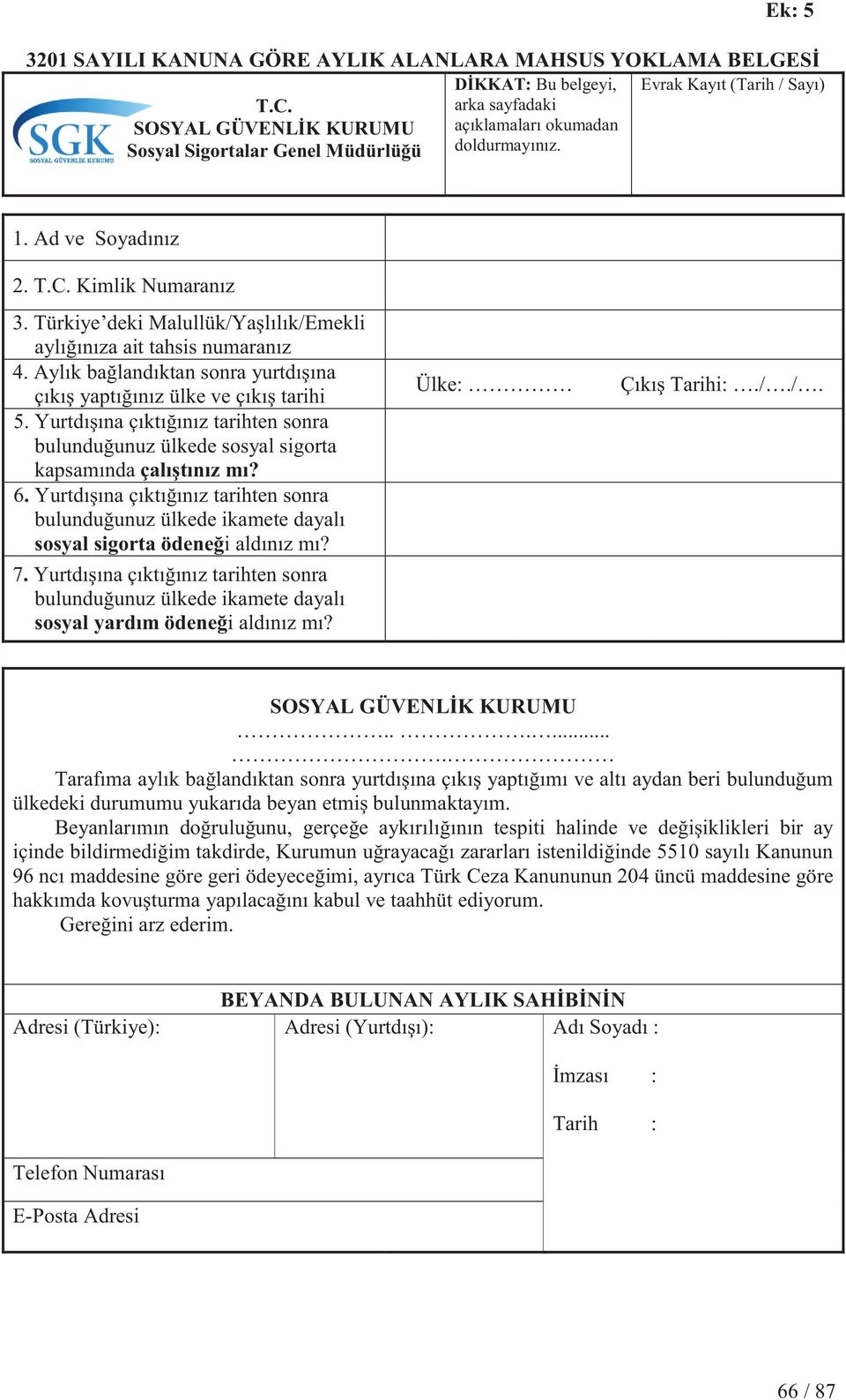 Aylık bağlandıktan sonra yurtdışına çıkış yaptığınız ülke ve çıkış tarihi 5. Yurtdışına çıktığınız tarihten sonra bulunduğunuz ülkede sosyal sigorta kapsamında çalıştınız mı? 6.