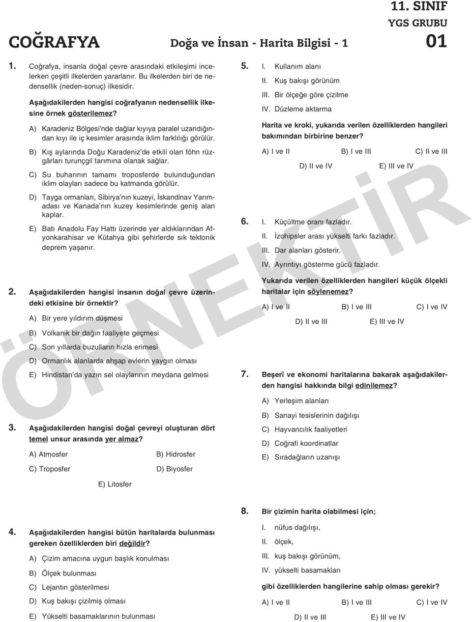 A) Karadeniz Bölgesi nde dağlar kıyıya paralel uzandığından kıyı ile iç kesimler arasında iklim farklılığı görülür.