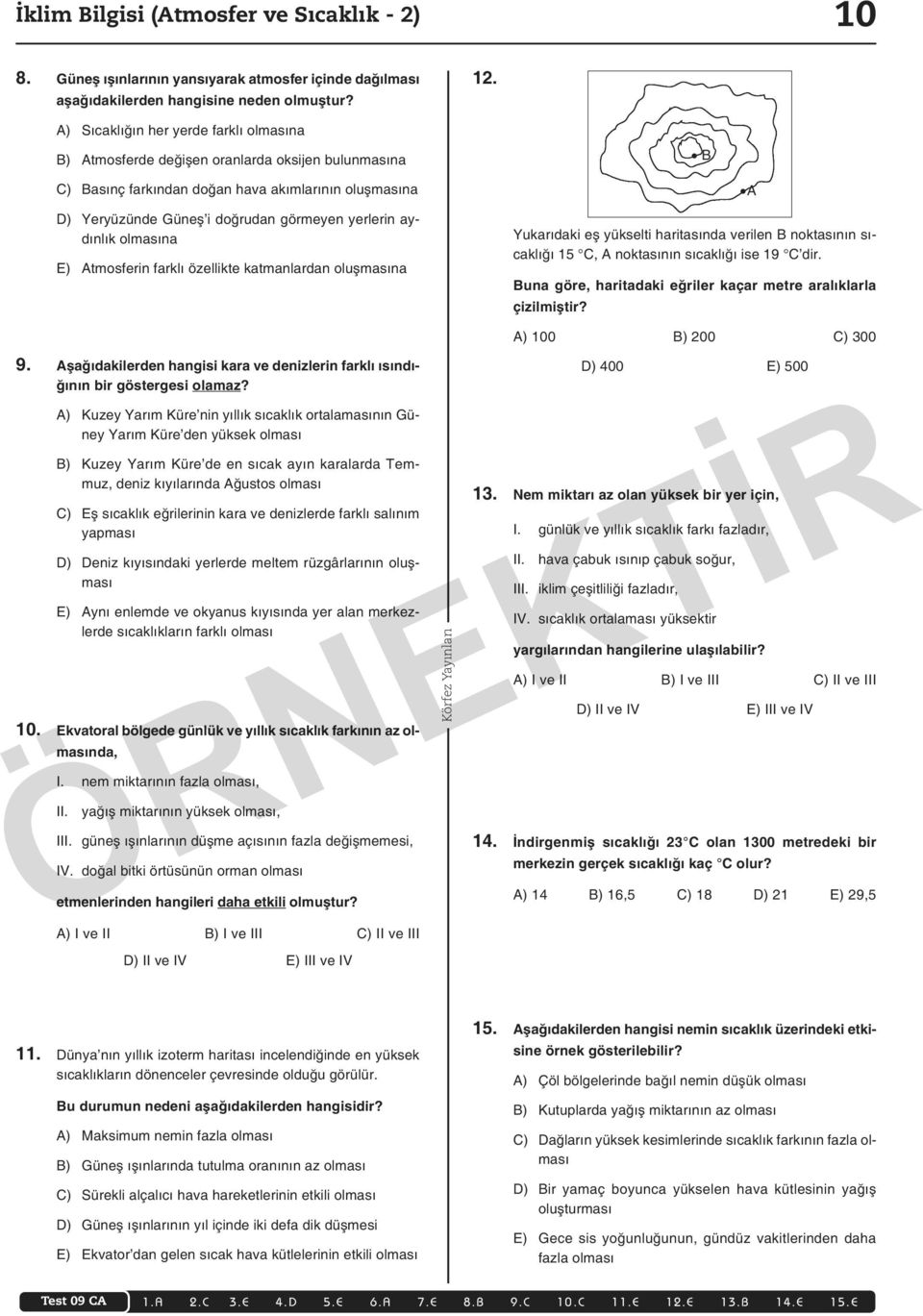 aydınlık olmasına E) Atmosferin farklı özellikte katmanlardan oluşmasına Yukarıdaki eş yükselti haritasında verilen B noktasının sıcaklığı 15 C, A noktasının sıcaklığı ise 19 C dir.