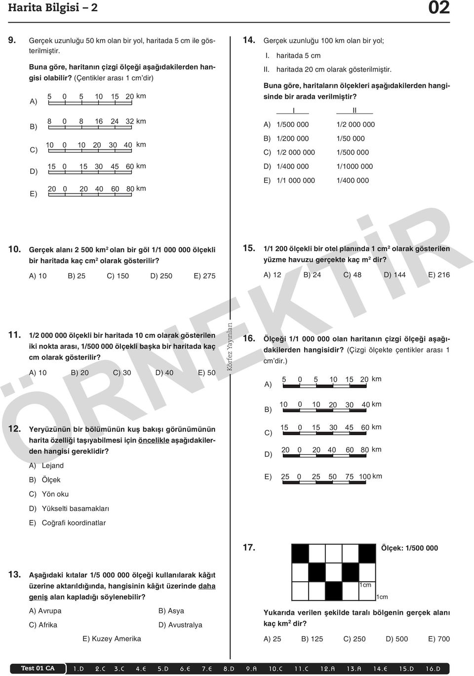 1/2 ölçekli bir ha ritada 1 cm olarak gösterilen iki nokta arası, 1/5 ölçekli başka bir haritada kaç cm olarak gösterilir? A) 1 B) 2 C) 3 D) 4 E) 5 12.