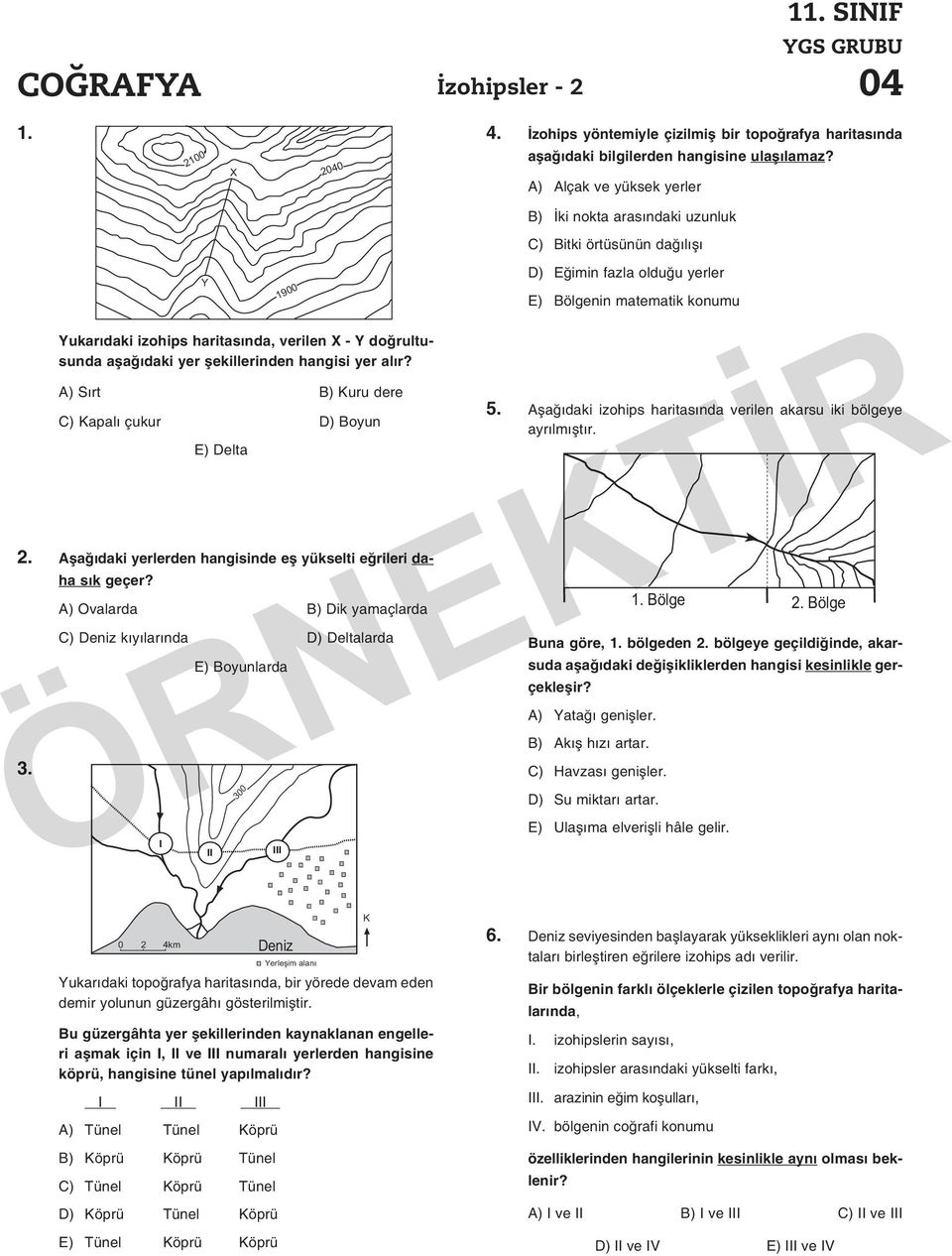 A) Sırt B) Kuru dere C) Kapalı çukur D) Boyun E) Delta 2. Aşağıdaki yerlerden hangisinde eş yükselti eğrileri daha sık geçer? 3.