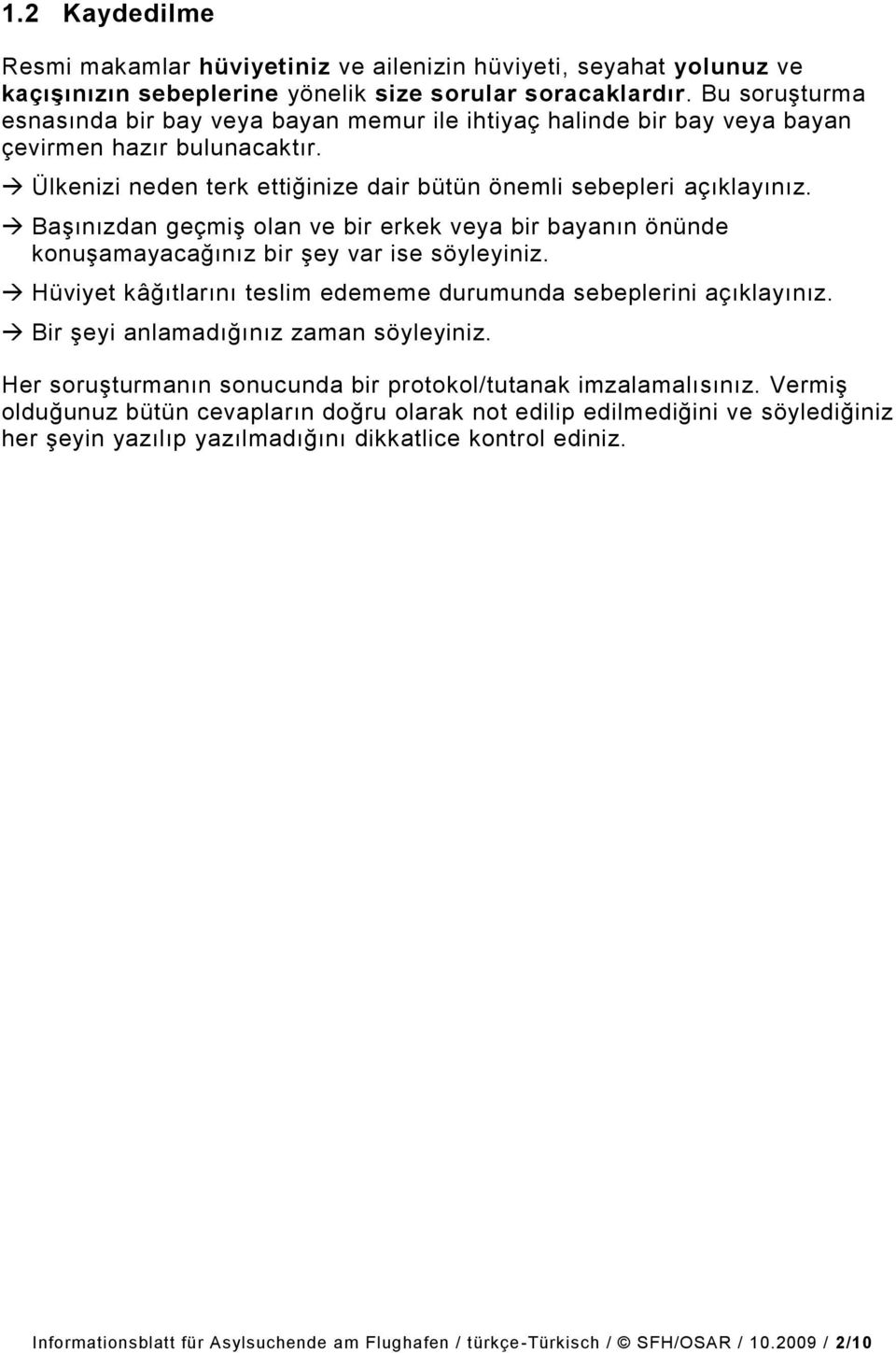 Başınızdan geçmiş olan ve bir erkek veya bir bayanın önünde konuşamayacağınız bir şey var ise söyleyiniz. Hüviyet kâğıtlarını teslim edememe durumunda sebeplerini açıklayınız.