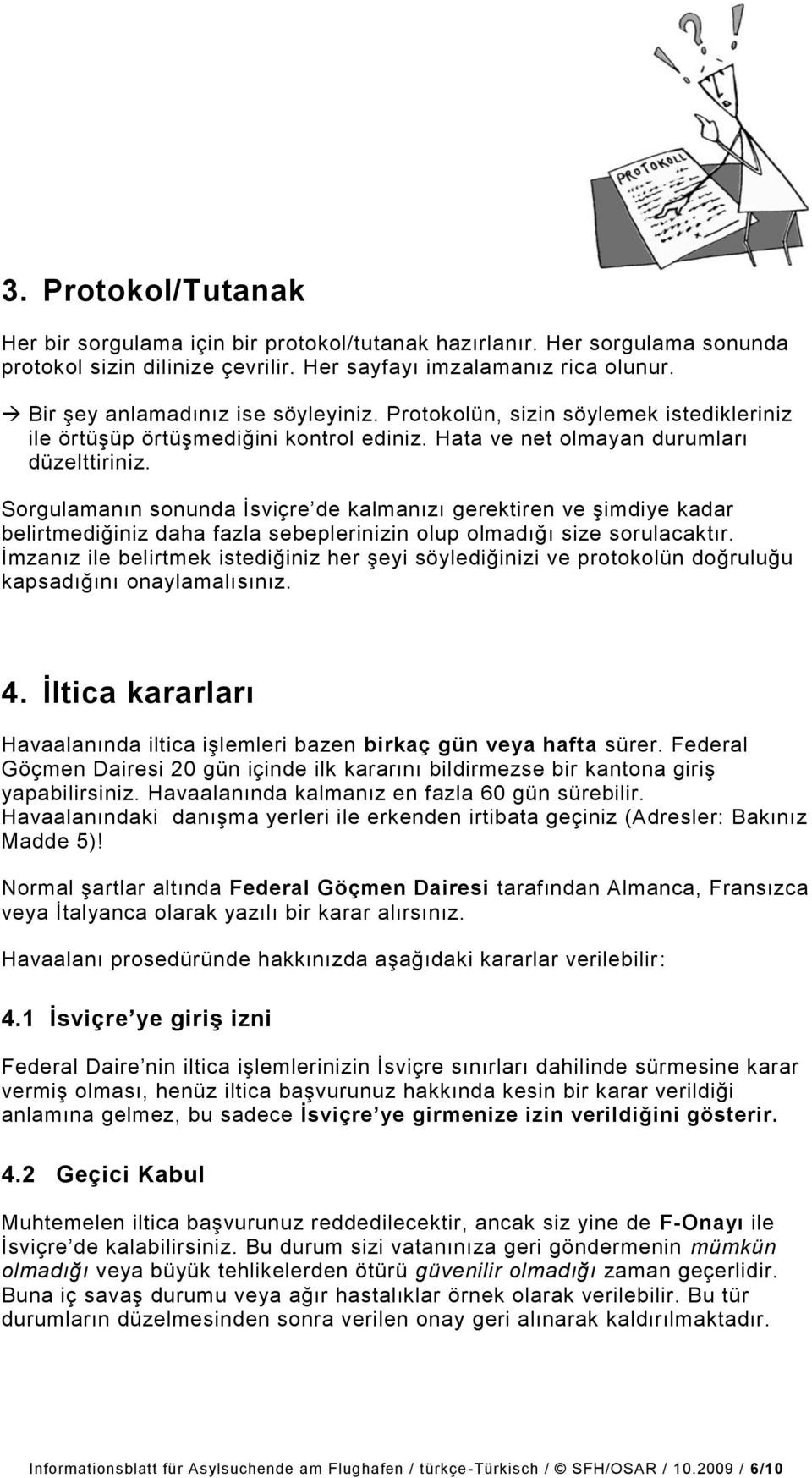 Sorgulamanın sonunda İsviçre de kalmanızı gerektiren ve şimdiye kadar belirtmediğiniz daha fazla sebeplerinizin olup olmadığı size sorulacaktır.