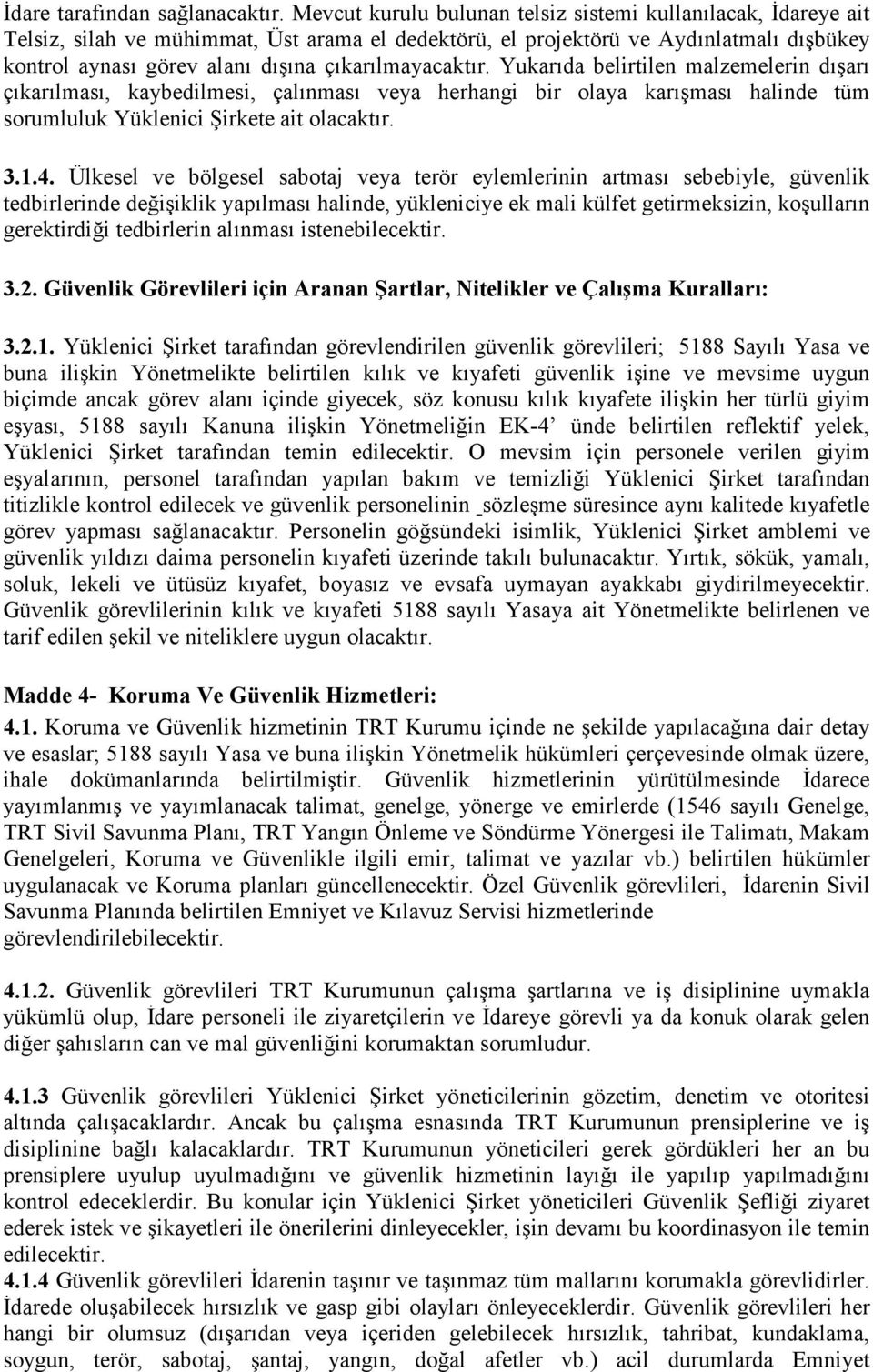 çıkarılmayacaktır. Yukarıda belirtilen malzemelerin dışarı çıkarılması, kaybedilmesi, çalınması veya herhangi bir olaya karışması halinde tüm sorumluluk Yüklenici Şirkete ait olacaktır. 3.1.4.