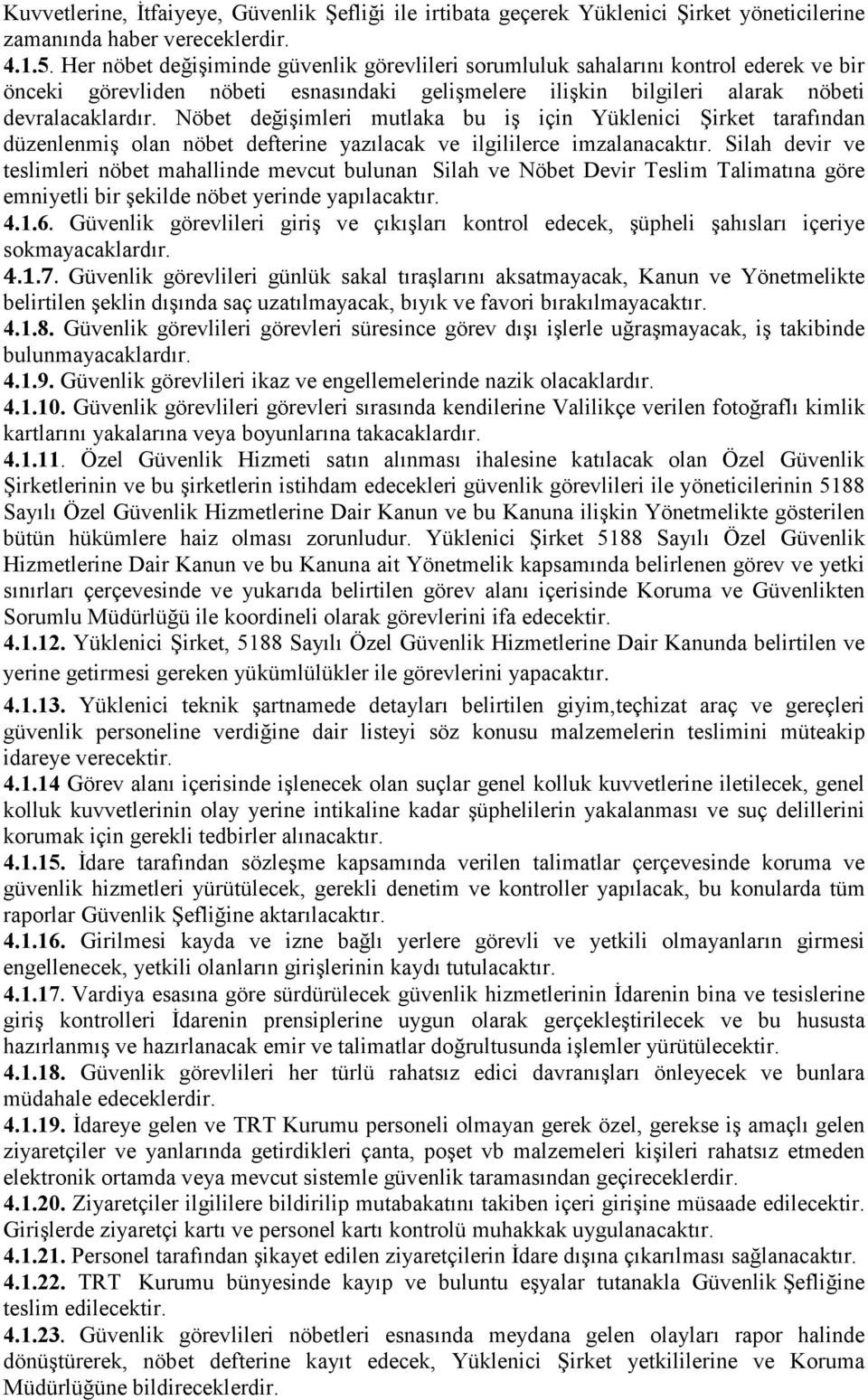 Nöbet değişimleri mutlaka bu iş için Yüklenici Şirket tarafından düzenlenmiş olan nöbet defterine yazılacak ve ilgililerce imzalanacaktır.