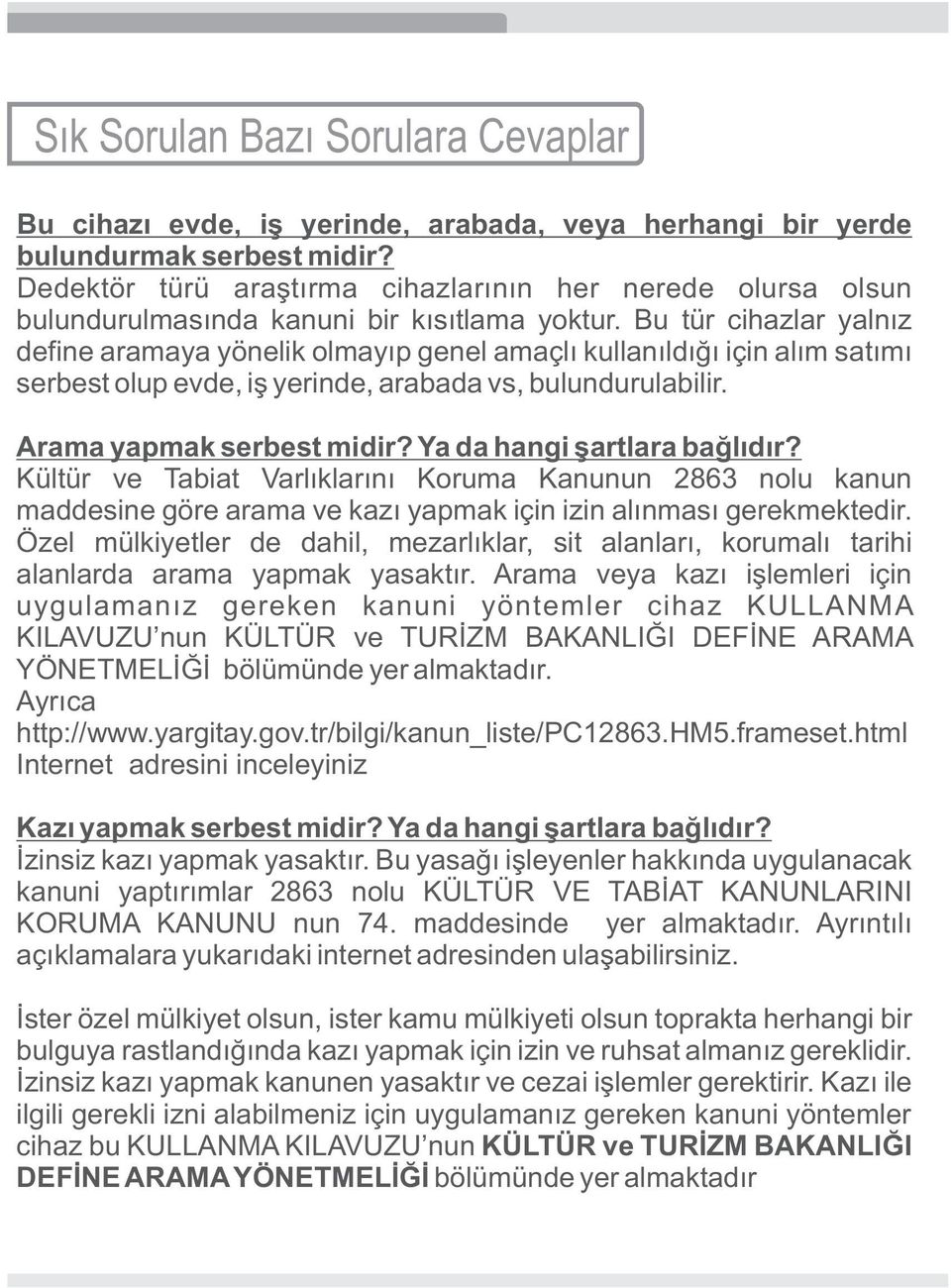 Bu tür cihazlar yalnız define aramaya yönelik olmayıp genel amaçlı kullanıldığı için alım satımı serbest olup evde, iş yerinde, arabada vs, bulundurulabilir. Arama yapmak serbest midir?