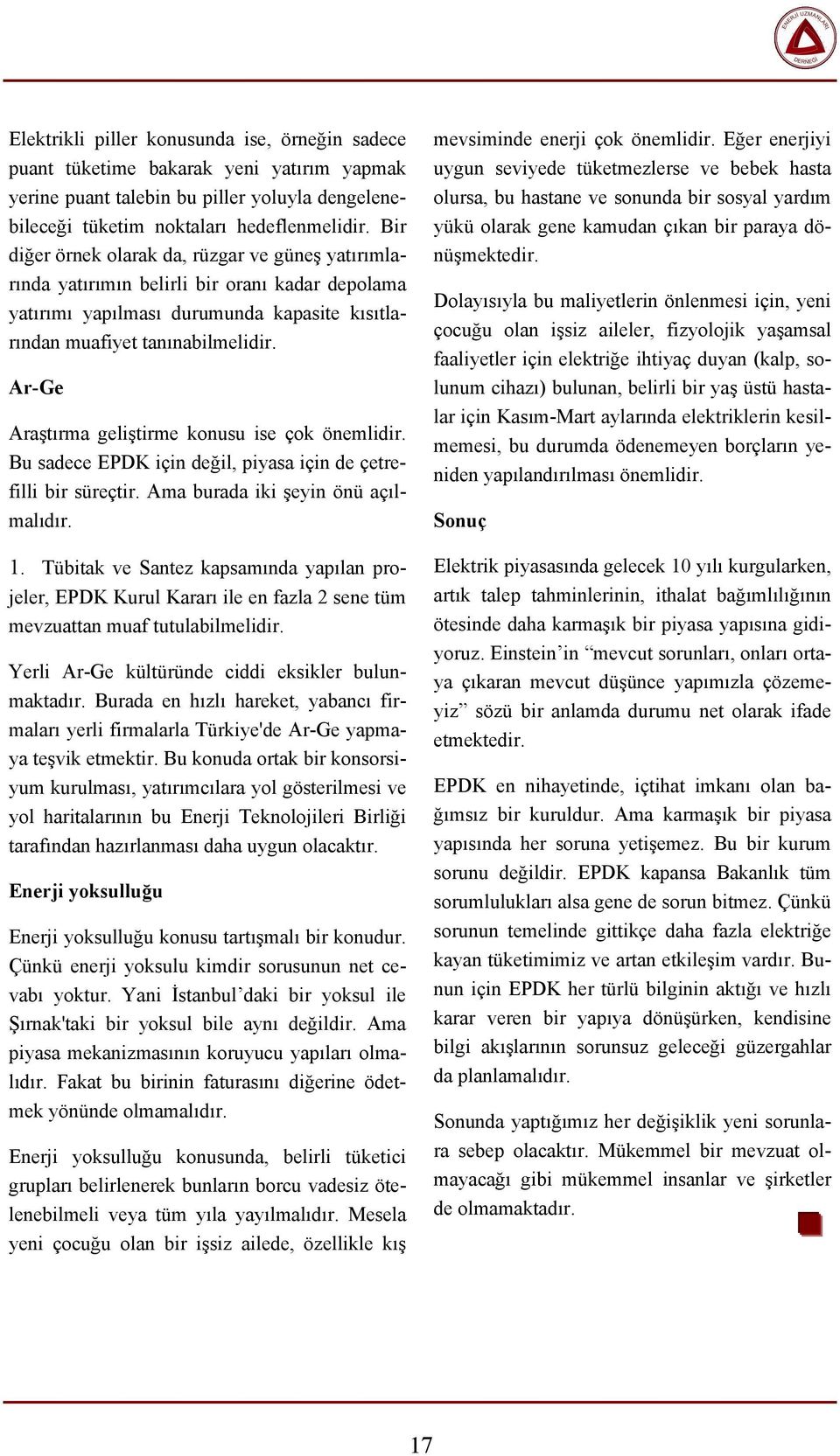 Ar-Ge Araştırma geliştirme konusu ise çok önemlidir. Bu sadece EPDK için değil, piyasa için de çetrefilli bir süreçtir. Ama burada iki şeyin önü açılmalıdır. 1.