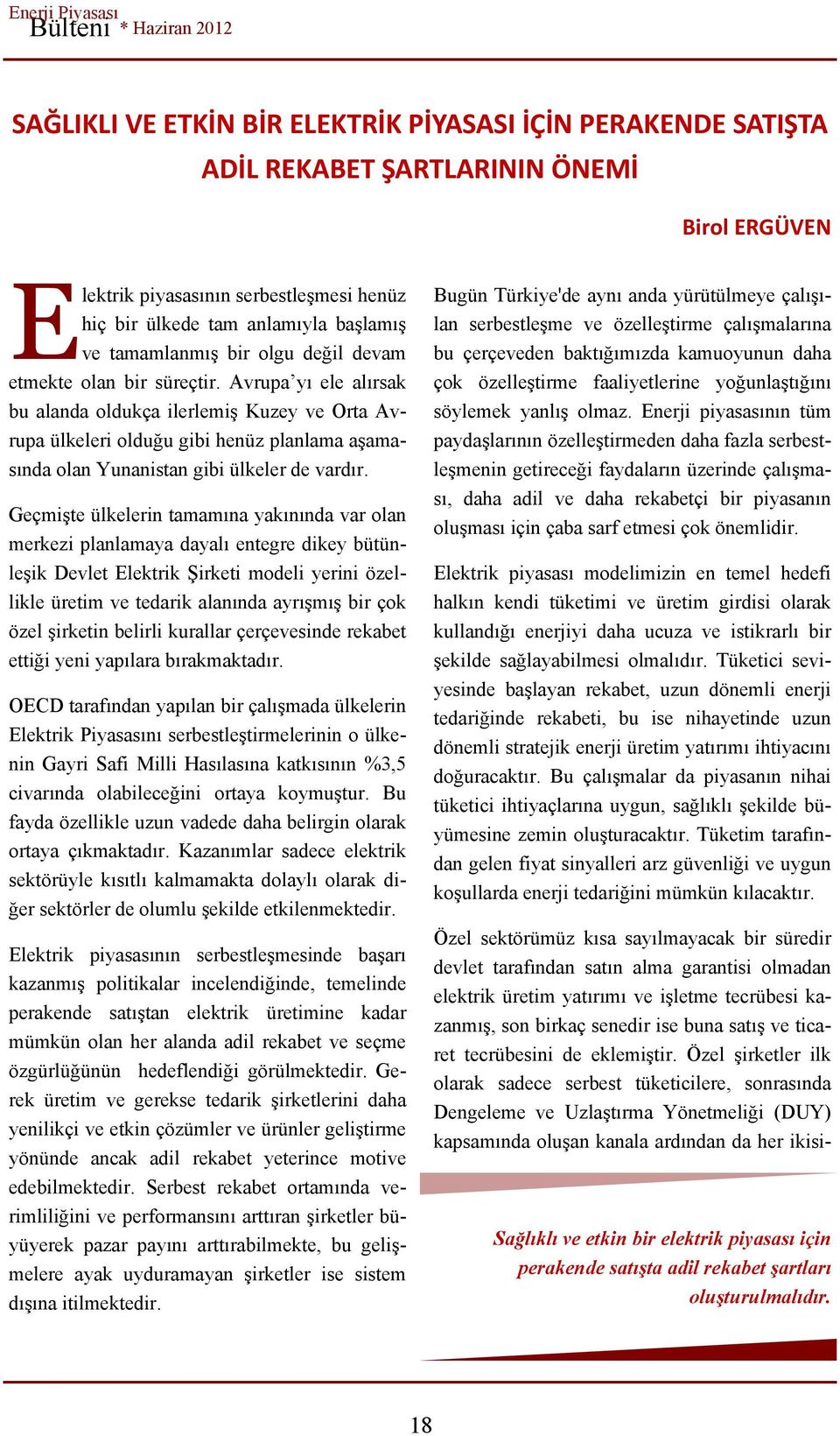 Avrupa yı ele alırsak bu alanda oldukça ilerlemiş Kuzey ve Orta Avrupa ülkeleri olduğu gibi henüz planlama aşamasında olan Yunanistan gibi ülkeler de vardır.