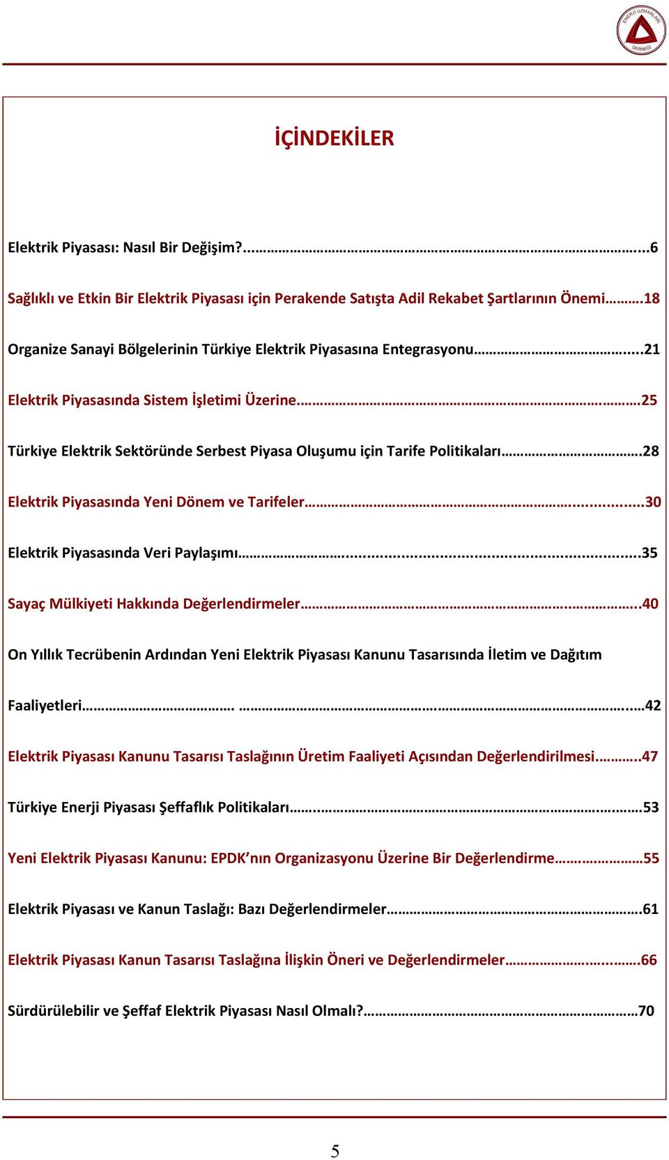 ..25 Türkiye Elektrik Sektöründe Serbest Piyasa Oluşumu için Tarife Politikaları.28 Elektrik Piyasasında Yeni Dönem ve Tarifeler...30 Elektrik Piyasasında Veri Paylaşımı.