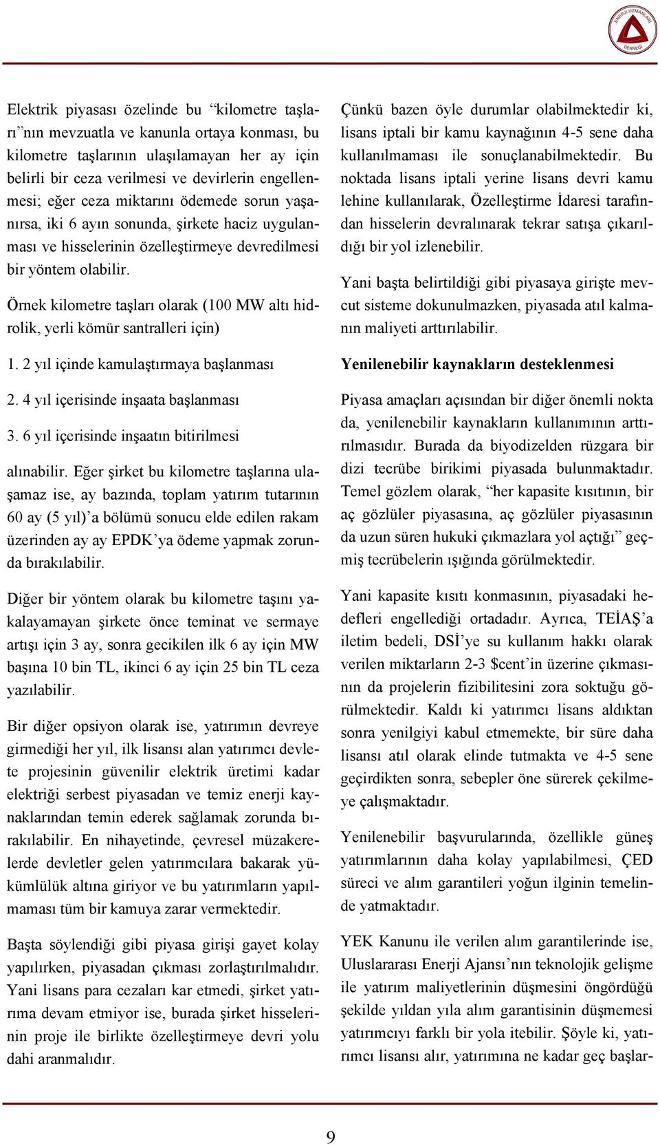 Örnek kilometre taşları olarak (100 MW altı hidrolik, yerli kömür santralleri için) 1. 2 yıl içinde kamulaştırmaya başlanması 2. 4 yıl içerisinde inşaata başlanması 3.