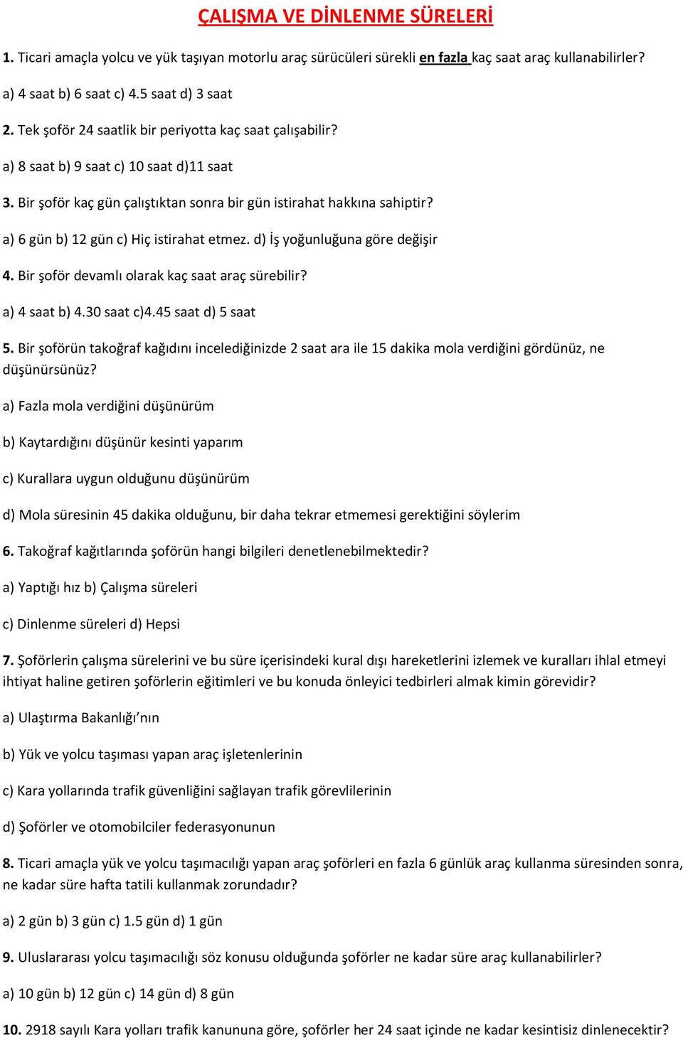 a) 6 gün b) 12 gün c) Hiç istirahat etmez. d) İş yoğunluğuna göre değişir 4. Bir şoför devamlı olarak kaç saat araç sürebilir? a) 4 saat b) 4.30 saat c)4.45 saat d) 5 saat 5.