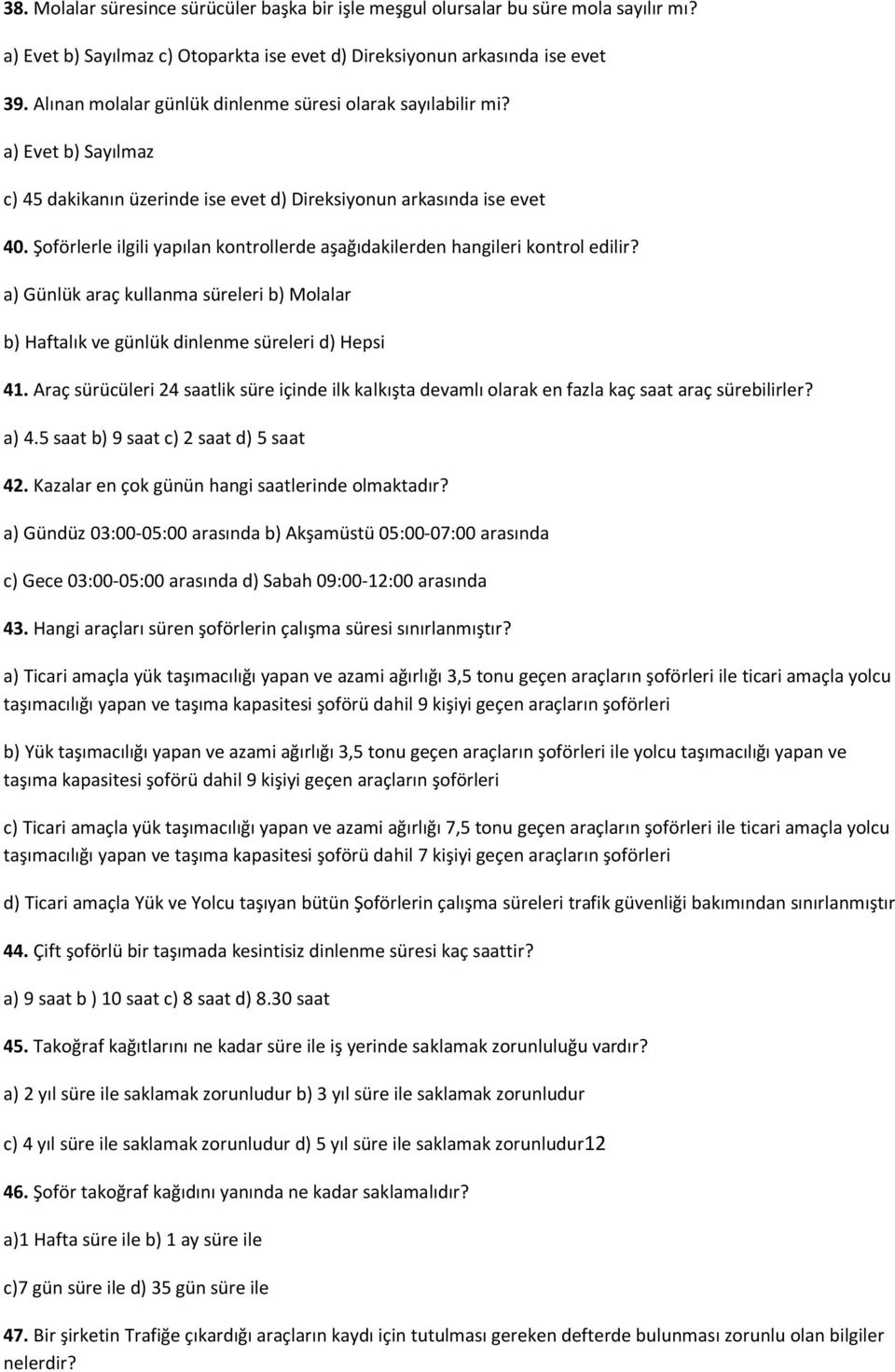 Şoförlerle ilgili yapılan kontrollerde aşağıdakilerden hangileri kontrol edilir? a) Günlük araç kullanma süreleri b) Molalar b) Haftalık ve günlük dinlenme süreleri d) Hepsi 41.