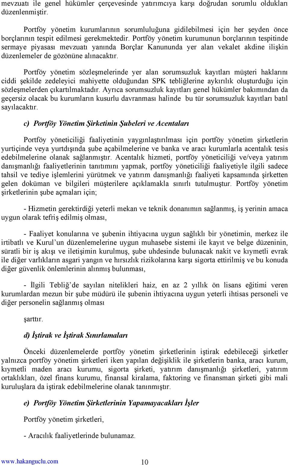 Portföy yönetim kurumunun borçlarının tespitinde sermaye piyasası mevzuatı yanında Borçlar Kanununda yer alan vekalet akdine ilişkin düzenlemeler de gözönüne alınacaktır.