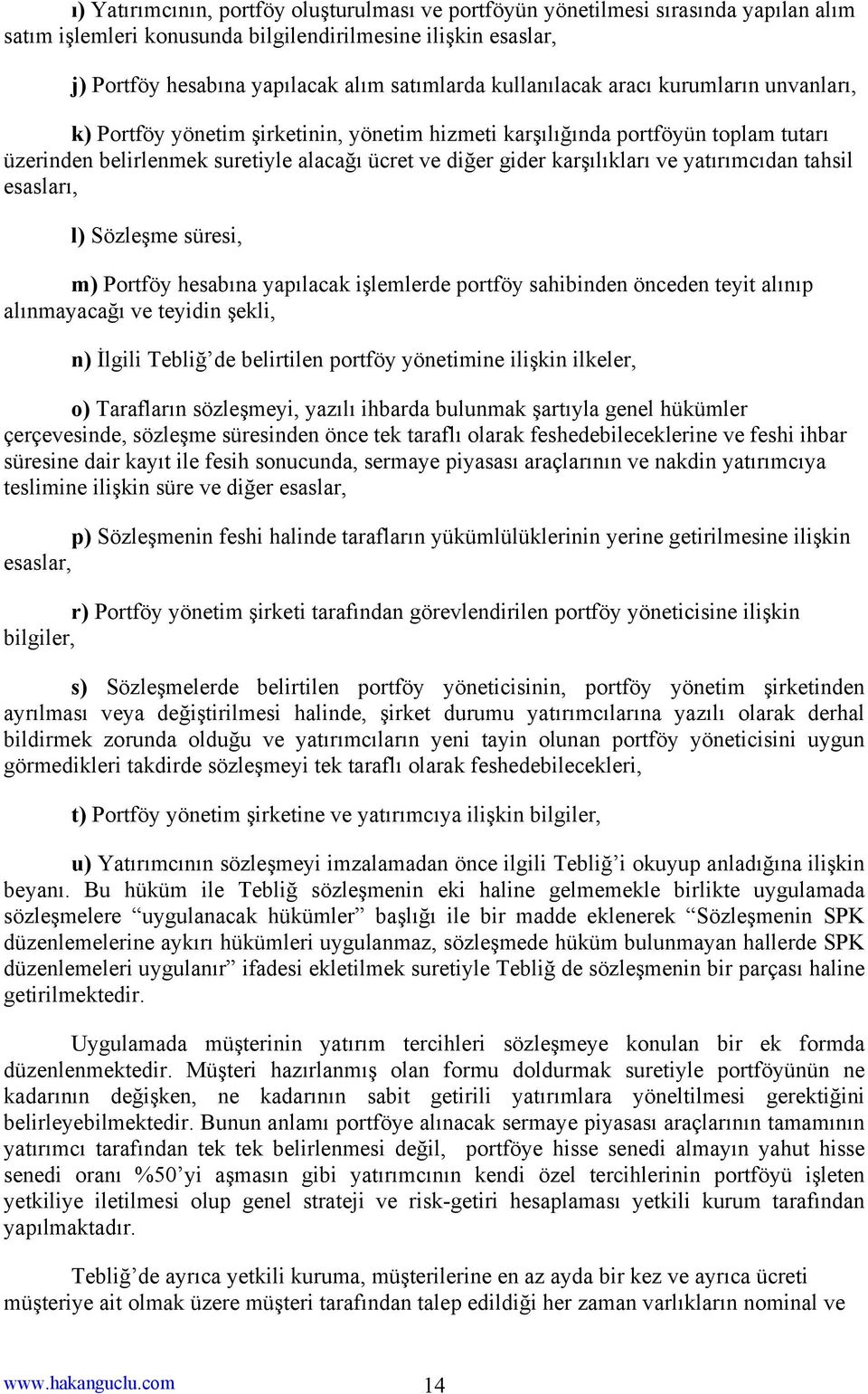 ve yatırımcıdan tahsil esasları, l) Sözleşme süresi, m) Portföy hesabına yapılacak işlemlerde portföy sahibinden önceden teyit alınıp alınmayacağı ve teyidin şekli, n) İlgili Tebliğ de belirtilen