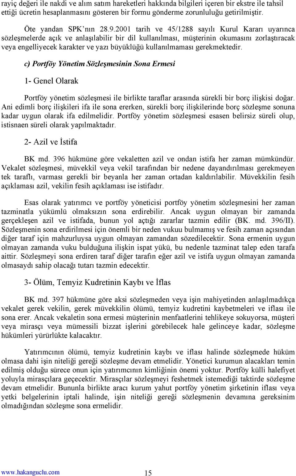 2001 tarih ve 45/1288 sayılı Kurul Kararı uyarınca sözleşmelerde açık ve anlaşılabilir bir dil kullanılması, müşterinin okumasını zorlaştıracak veya engelliyecek karakter ve yazı büyüklüğü