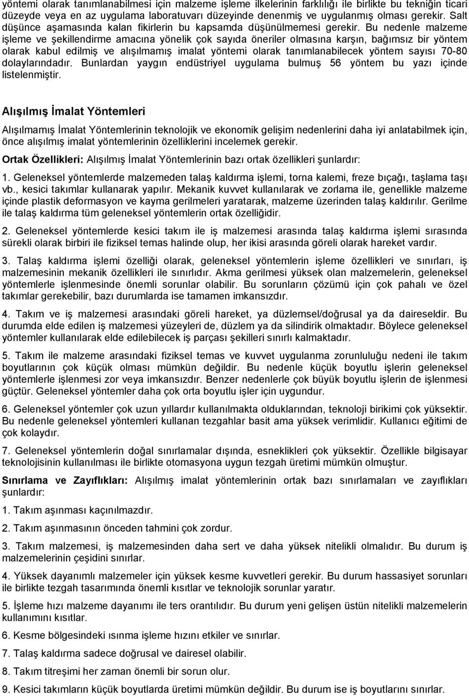 Bu nedenle malzeme işleme ve şekillendirme amacına yönelik çok sayıda öneriler olmasına karşın, bağımsız bir yöntem olarak kabul edilmiş ve alışılmamış imalat yöntemi olarak tanımlanabilecek yöntem