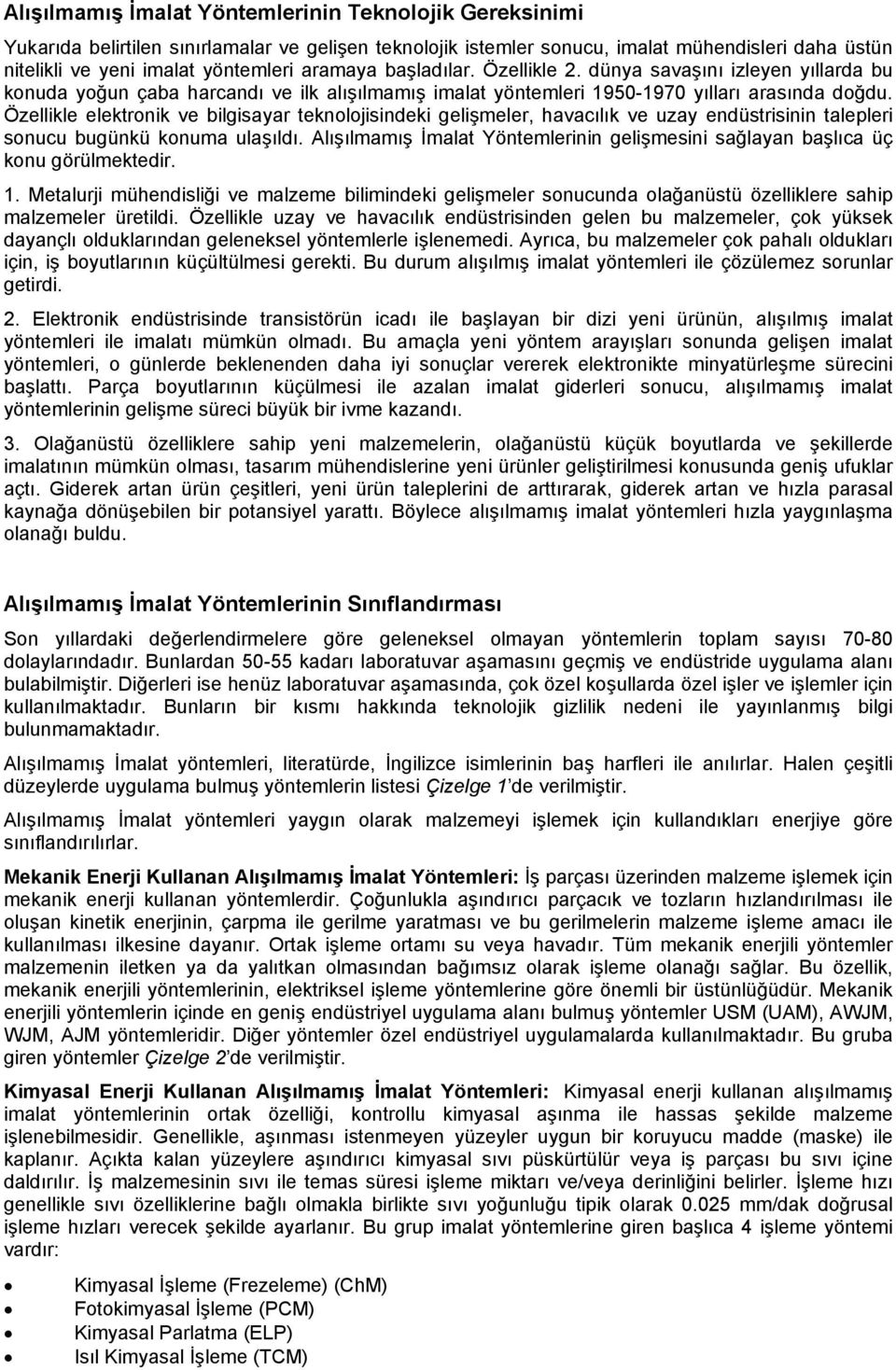 Özellikle elektronik ve bilgisayar teknolojisindeki gelişmeler, havacılık ve uzay endüstrisinin talepleri sonucu bugünkü konuma ulaşıldı.