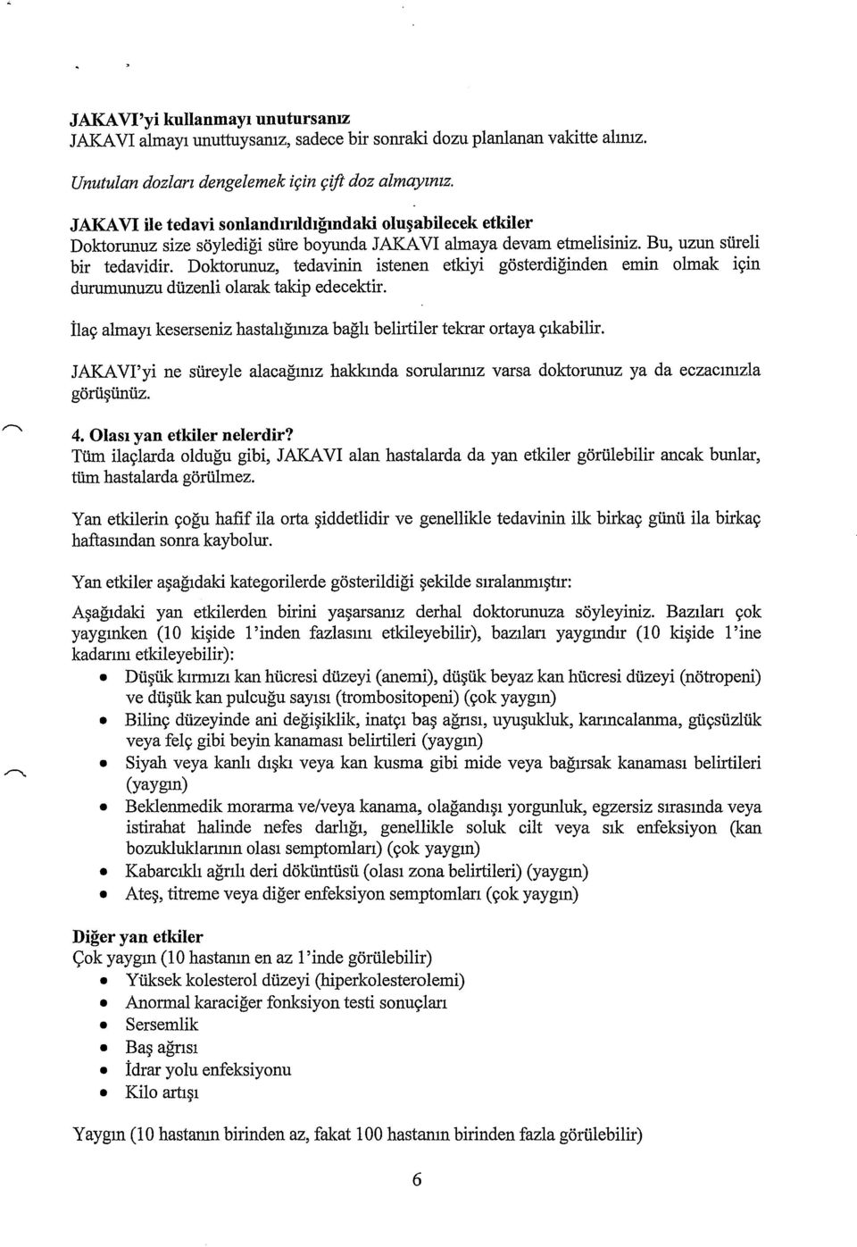 Doktorunuz, tedavinin istenen etkiyi gosterdiginden emin olmak ic;in durumunuzu diizenli olarak takip edecektir. ilac; almay1 keserseniz hastahglillza bagh belirtiler tekrar ortaya c;ikabilir.