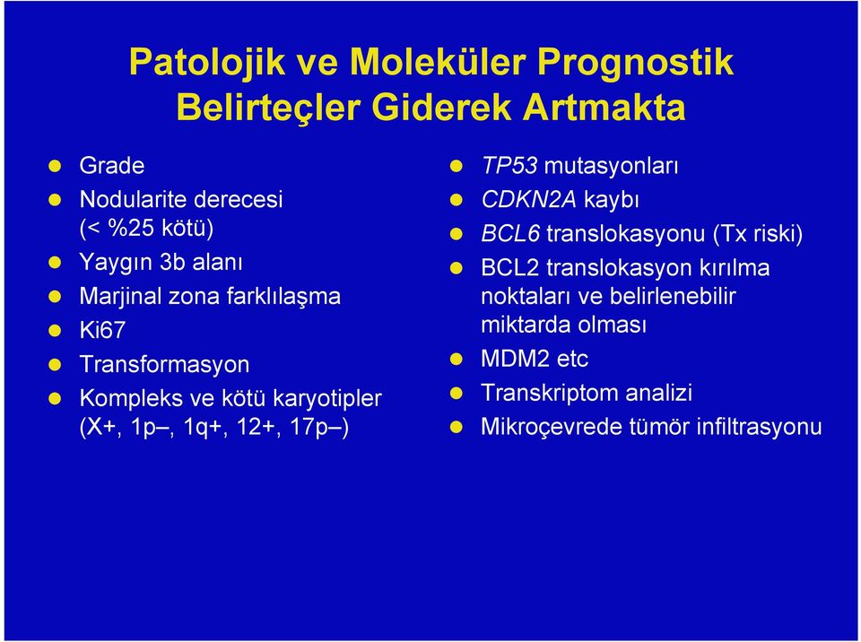 1q+, 12+, 17p ) TP53 mutasyonları CDKN2A kaybı BCL6 translokasyonu (Tx riski) BCL2 translokasyon