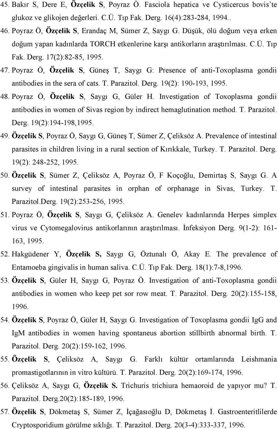 Poyraz Ö, Özçelik S, Güneş T, Saygı G: Presence of anti-toxoplasma gondii antibodies in the sera of cats. T. Parazitol. Derg. 19(2): 190-193, 1995. 48. Poyraz Ö, Özçelik S, Saygı G, Güler H.