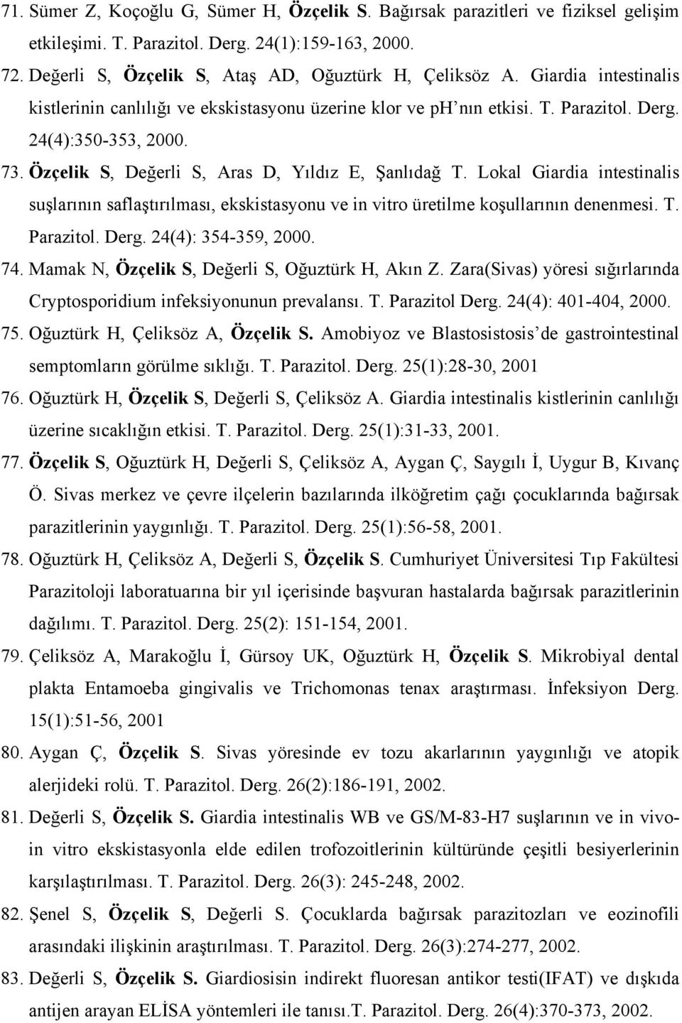 Lokal Giardia intestinalis suşlarının saflaştırılması, ekskistasyonu ve in vitro üretilme koşullarının denenmesi. T. Parazitol. Derg. 24(4): 354-359, 2000. 74.