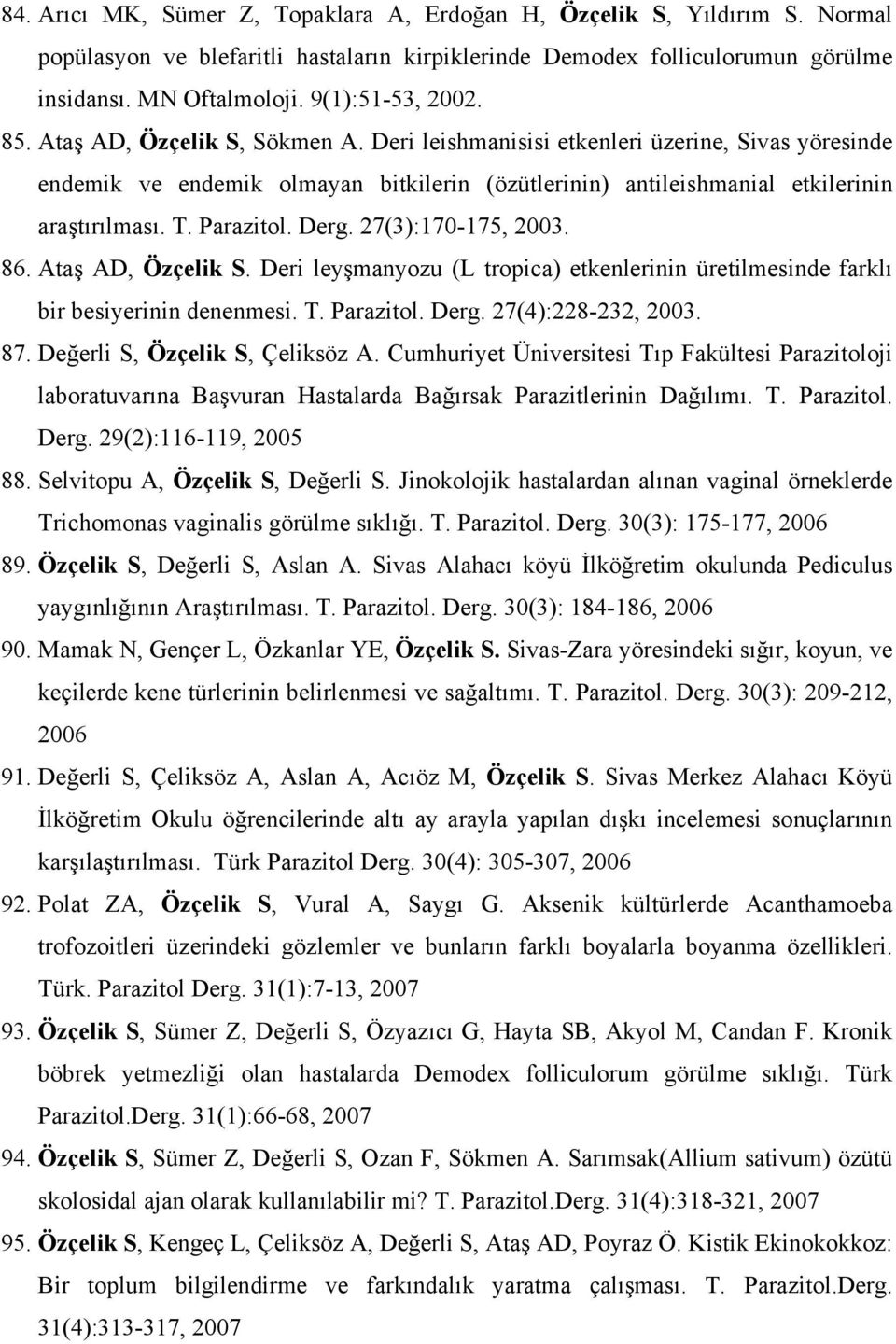 T. Parazitol. Derg. 27(3):170-175, 2003. 86. Ataş AD, Özçelik S. Deri leyşmanyozu (L tropica) etkenlerinin üretilmesinde farklı bir besiyerinin denenmesi. T. Parazitol. Derg. 27(4):228-232, 2003. 87.