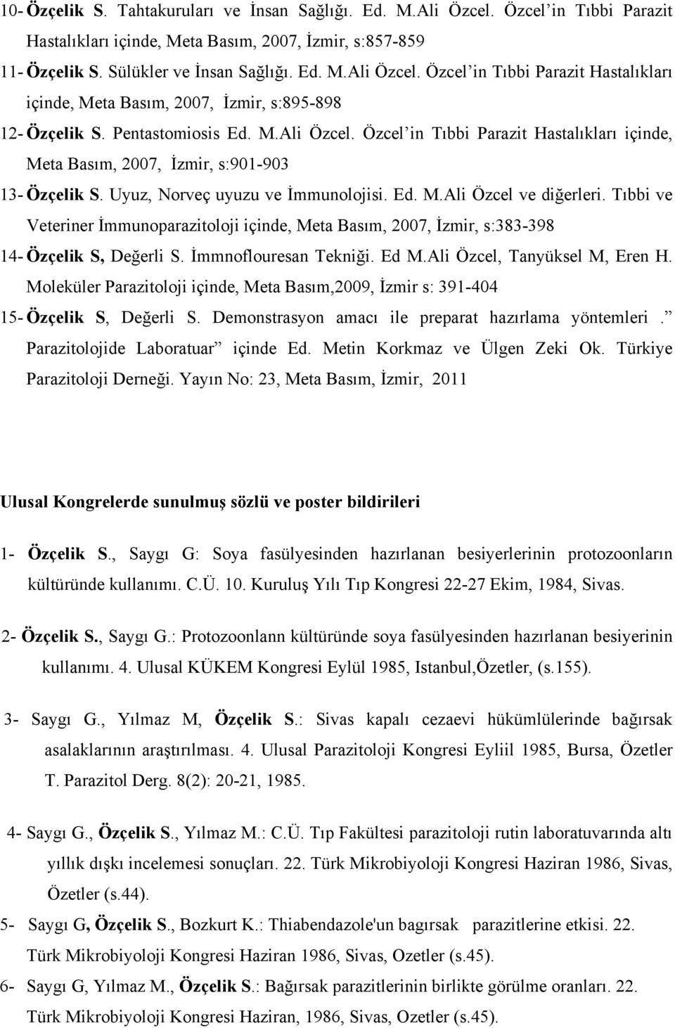 Tıbbi ve Veteriner İmmunoparazitoloji içinde, Meta Basım, 2007, İzmir, s:383-398 14- Özçelik S, Değerli S. İmmnoflouresan Tekniği. Ed M.Ali Özcel, Tanyüksel M, Eren H.