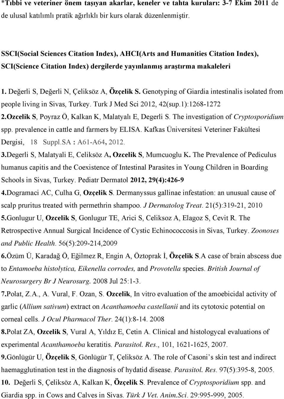 Genotyping of Giardia intestinalis isolated from people living in Sivas, Turkey. Turk J Med Sci 2012, 42(sup.1):1268-1272 2.Ozcelik S, Poyraz Ö, Kalkan K, Malatyalı E, Degerli S.