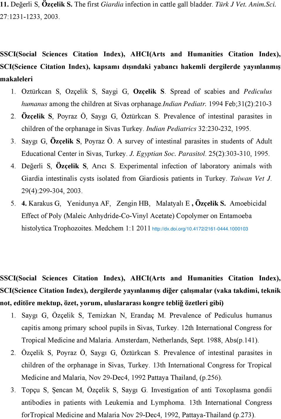 Oztürkcan S, Ozçelik S, Saygi G, Ozçelik S. Spread of scabies and Pediculus humanus among the children at Sivas orphanage.indian Pediatr. 1994 Feb;31(2):210-3 2.