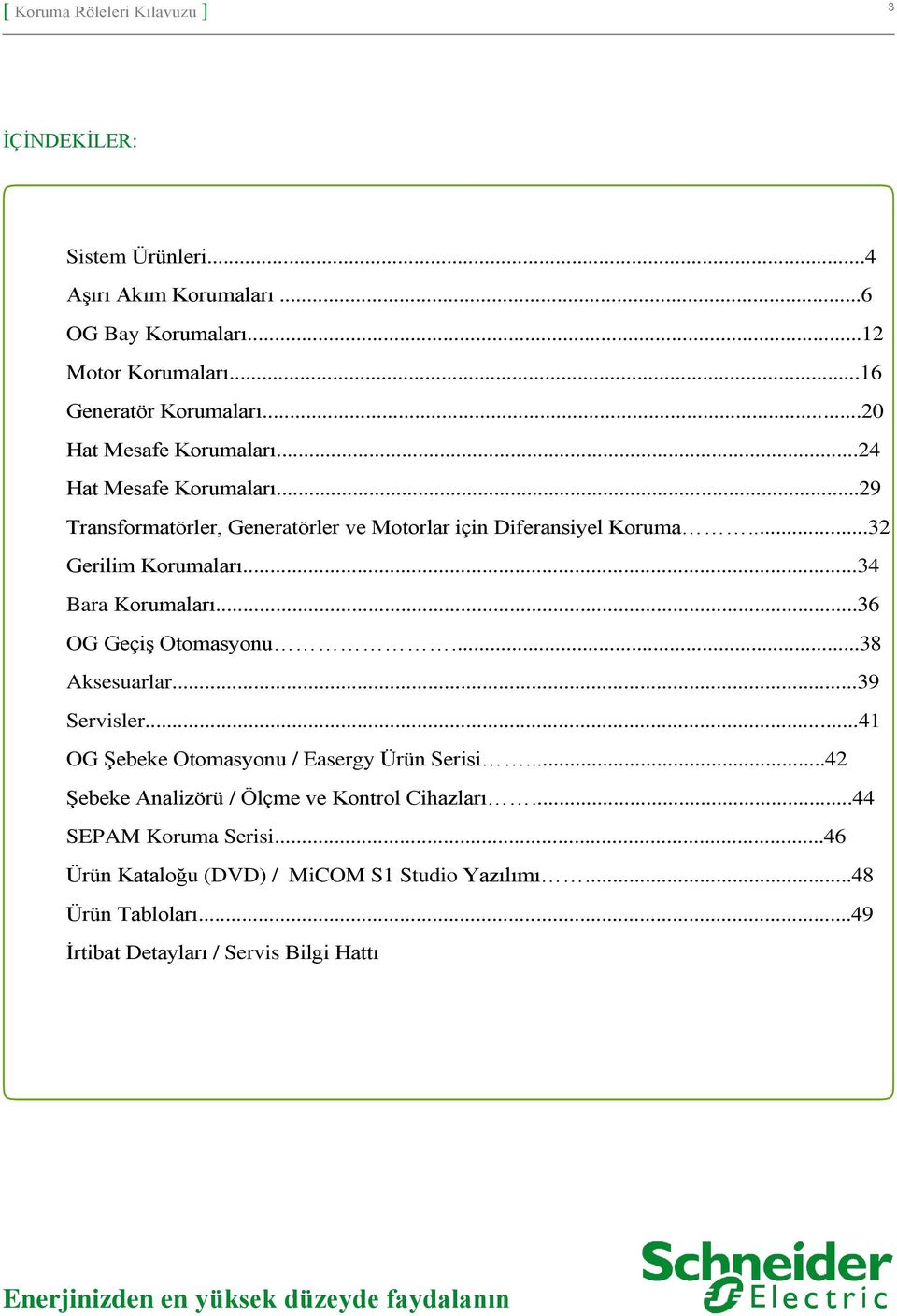 ..38 Aksesuarlar...39 Servisler...41 OG Şebeke Otomasyonu / Easergy Ürün Serisi...42 Şebeke Analizörü / Ölçme ve Kontrol Cihazları.