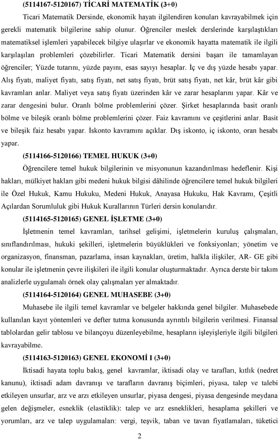 Ticari Matematik dersini başarı ile tamamlayan öğrenciler; Yüzde tutarını, yüzde payını, esas sayıyı hesaplar. İç ve dış yüzde hesabı yapar.