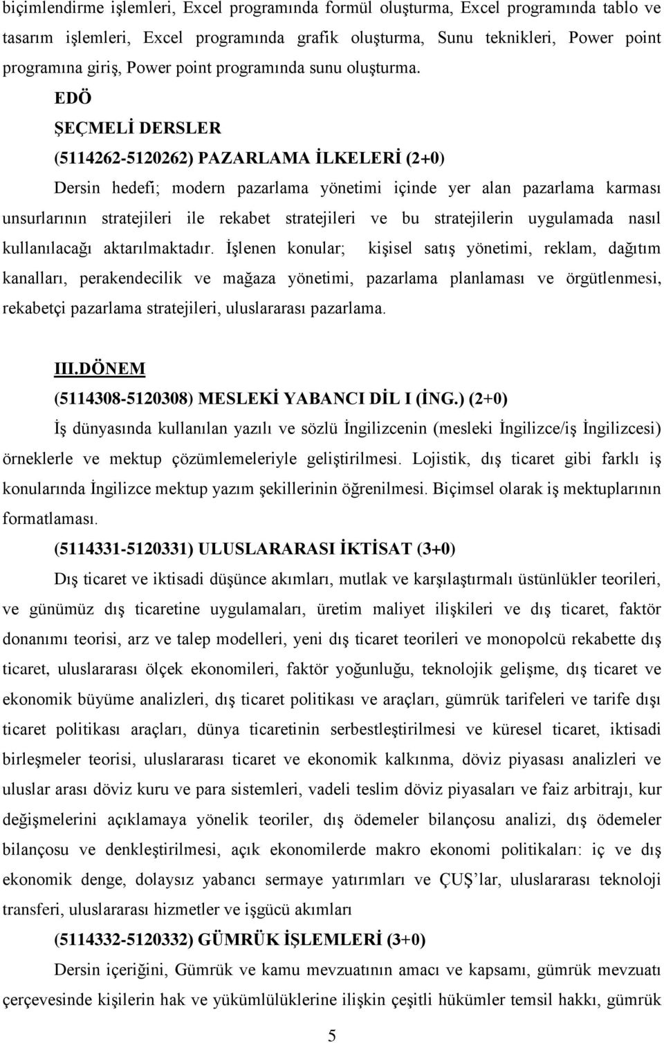 EDÖ ŞEÇMELİ DERSLER (5114262-5120262) PAZARLAMA İLKELERİ (2+0) Dersin hedefi; modern pazarlama yönetimi içinde yer alan pazarlama karması unsurlarının stratejileri ile rekabet stratejileri ve bu