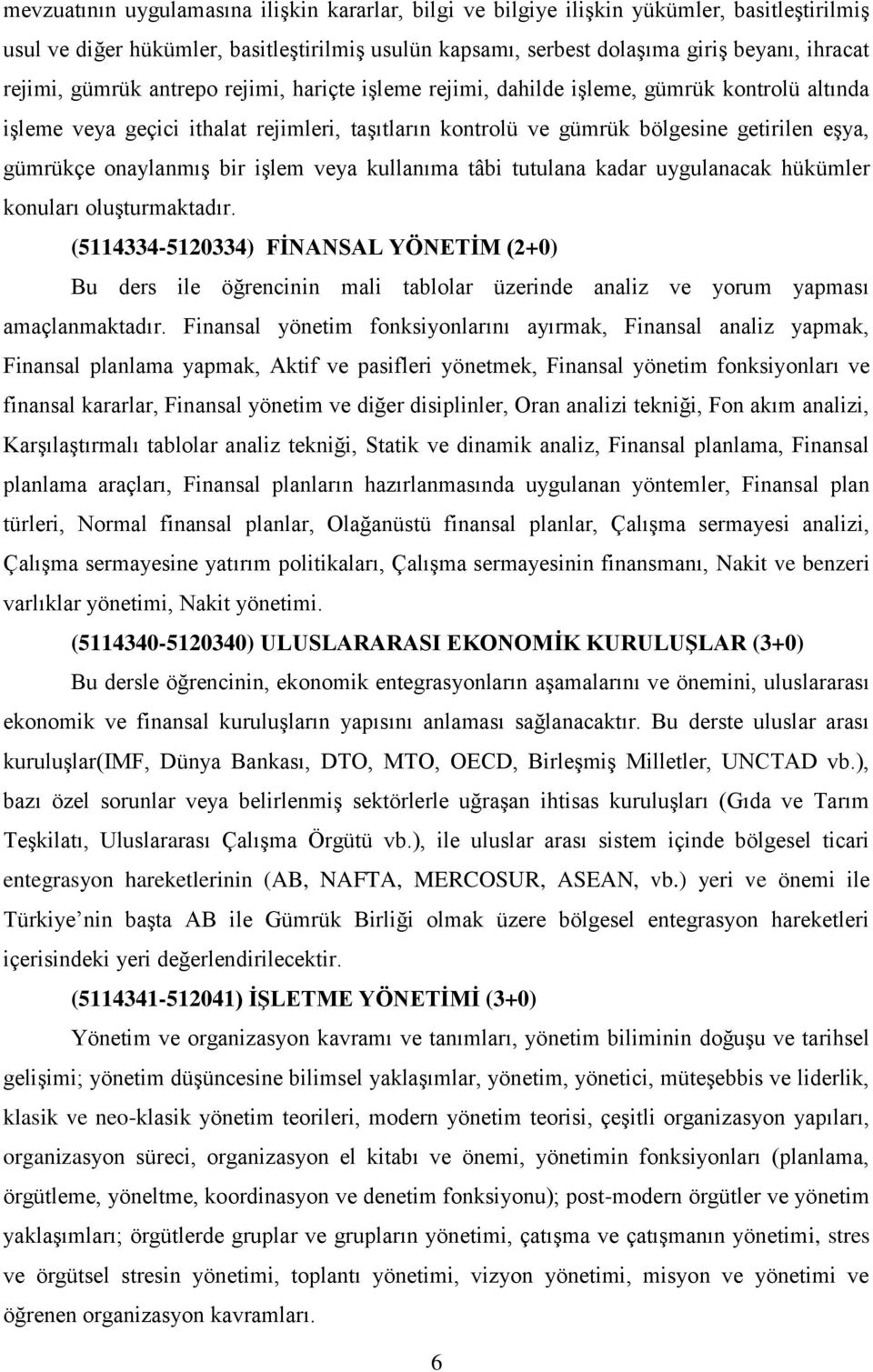 bir işlem veya kullanıma tâbi tutulana kadar uygulanacak hükümler konuları oluşturmaktadır.