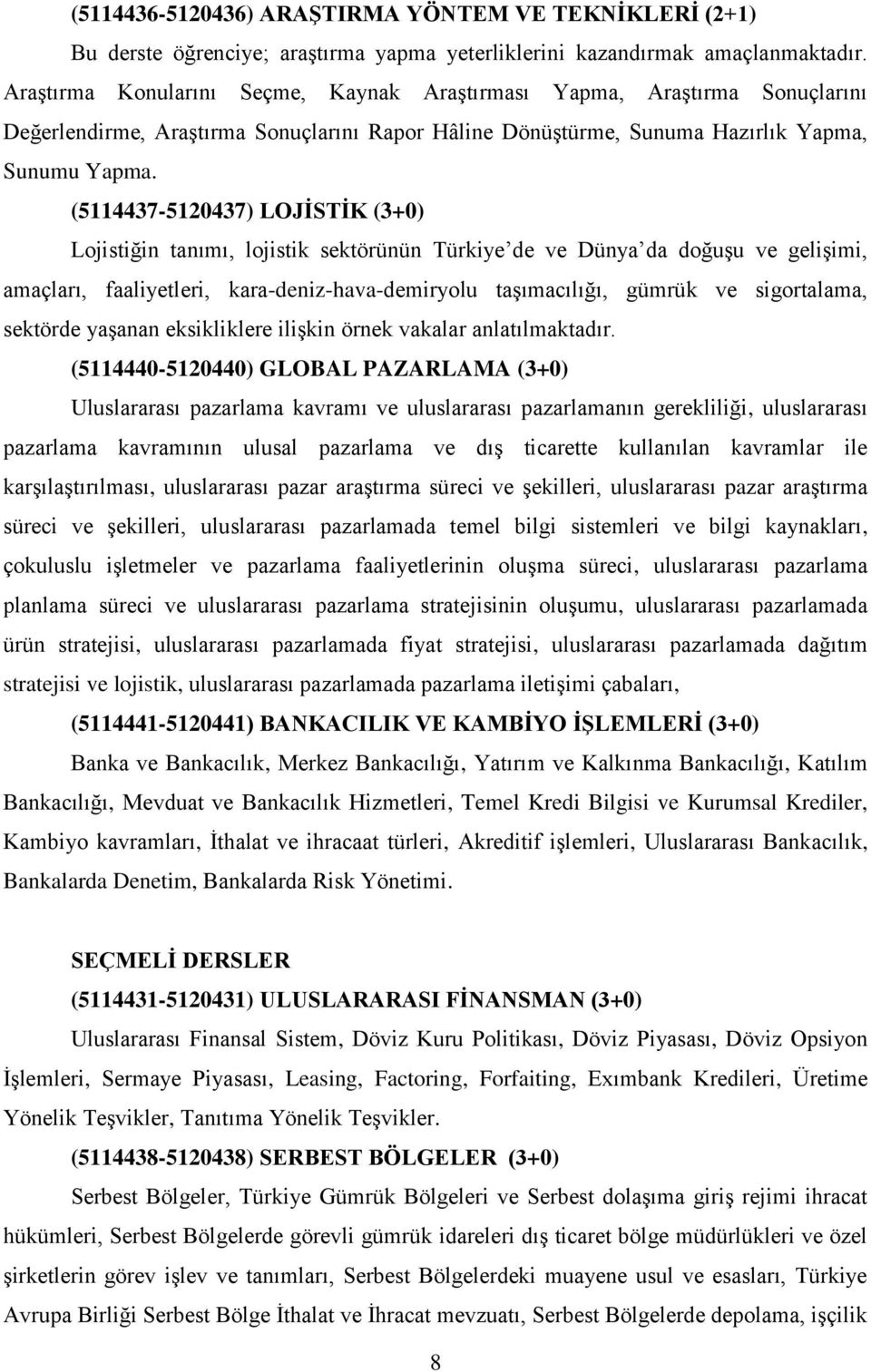 (5114437-5120437) LOJİSTİK (3+0) Lojistiğin tanımı, lojistik sektörünün Türkiye de ve Dünya da doğuşu ve gelişimi, amaçları, faaliyetleri, kara-deniz-hava-demiryolu taşımacılığı, gümrük ve