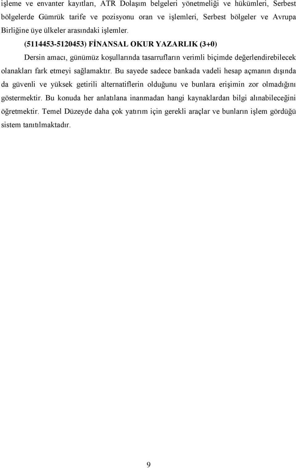 (5114453-5120453) FİNANSAL OKUR YAZARLIK (3+0) Dersin amacı, günümüz koşullarında tasarrufların verimli biçimde değerlendirebilecek olanakları fark etmeyi sağlamaktır.