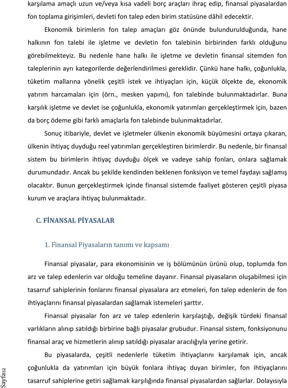 Bu nedenle hane halkı ile işletme ve devletin finansal sitemden fon taleplerinin ayrı kategorilerde değerlendirilmesi gereklidir.