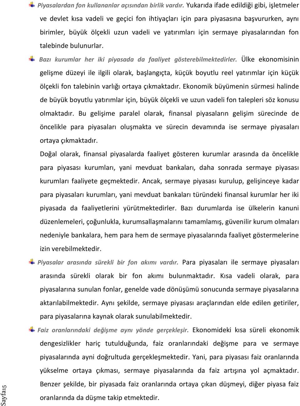 piyasalarından fon talebinde bulunurlar. Bazı kurumlar her iki piyasada da faaliyet gösterebilmektedirler.