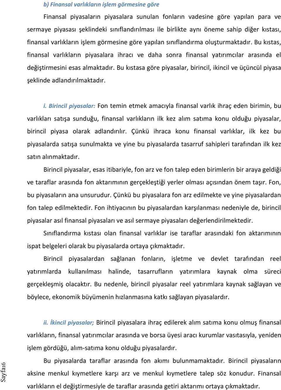 Bu kıstas, finansal varlıkların piyasalara ihracı ve daha sonra finansal yatırımcılar arasında el değiştirmesini esas almaktadır.