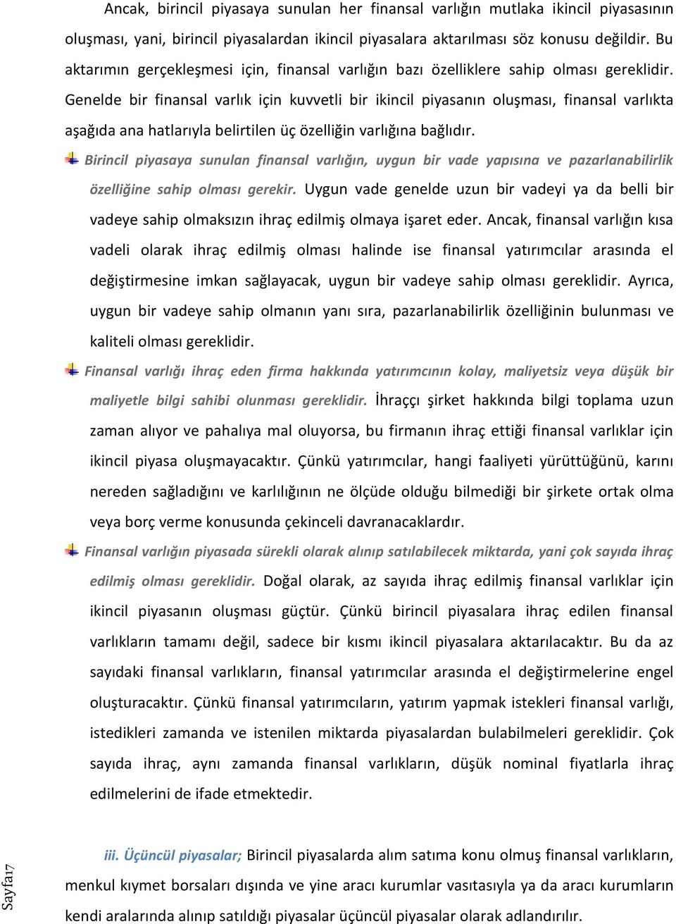 Genelde bir finansal varlık için kuvvetli bir ikincil piyasanın oluşması, finansal varlıkta aşağıda ana hatlarıyla belirtilen üç özelliğin varlığına bağlıdır.