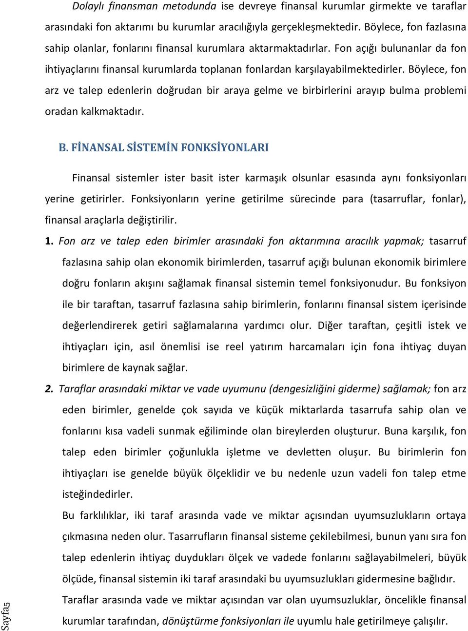 Böylece, fon arz ve talep edenlerin doğrudan bir araya gelme ve birbirlerini arayıp bulma problemi oradan kalkmaktadır. B.