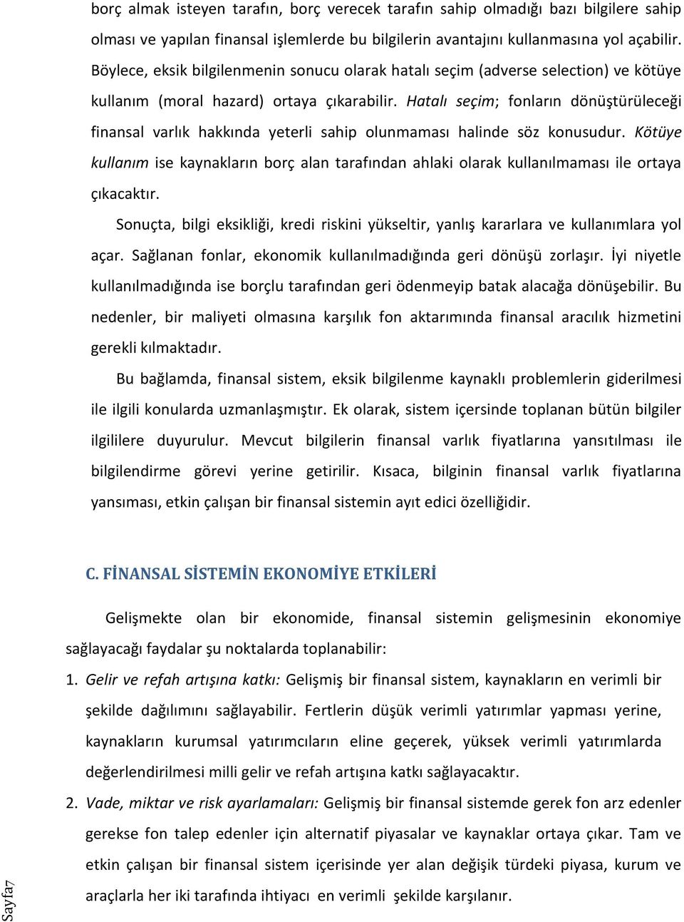 Hatalı seçim; fonların dönüştürüleceği finansal varlık hakkında yeterli sahip olunmaması halinde söz konusudur.