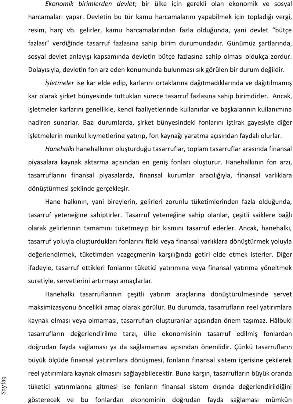 Günümüz şartlarında, sosyal devlet anlayışı kapsamında devletin bütçe fazlasına sahip olması oldukça zordur. Dolayısıyla, devletin fon arz eden konumunda bulunması sık görülen bir durum değildir.