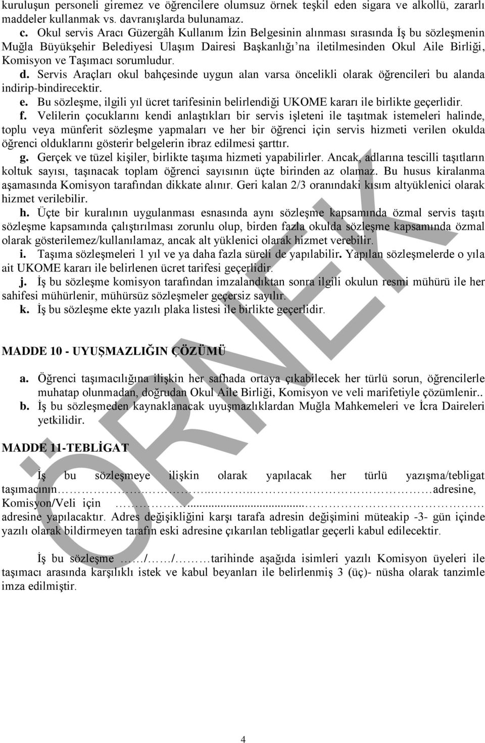 Taşımacı sorumludur. d. Servis Araçları okul bahçesinde uygun alan varsa öncelikli olarak öğrencileri bu alanda indirip-bindirecektir. e.