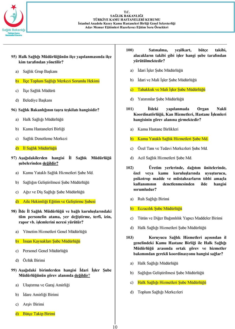 a) Halk Sağlığı Müdürlüğü b) Kamu Hastaneleri Birliği c) Sağlık Denetleme Merkezi d) İl Sağlık Müdürlüğü 97) Aşağıdakilerden hangisi İl Sağlık Müdürlüğü şubelerinden değildir?