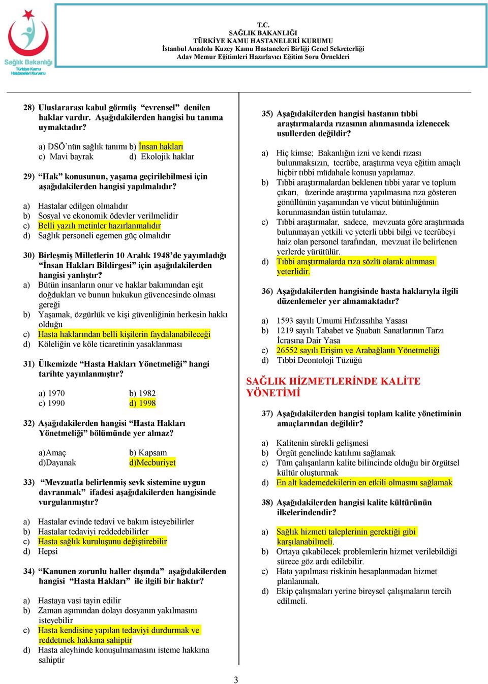 a) Hastalar edilgen olmalıdır b) Sosyal ve ekonomik ödevler verilmelidir c) Belli yazılı metinler hazırlanmalıdır d) Sağlık personeli egemen güç olmalıdır 30) Birleşmiş Milletlerin 10 Aralık 1948 de